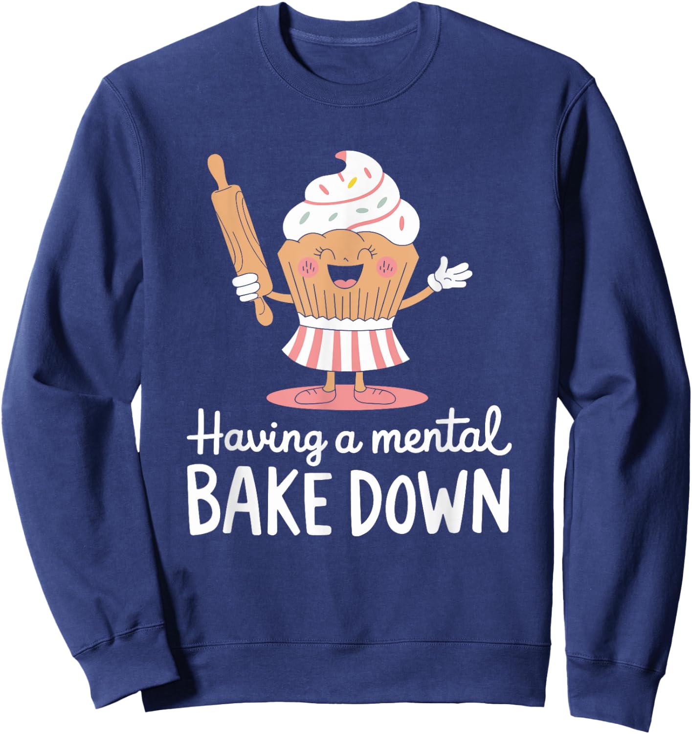 Pastry chef Bread Baking, Having A Mental Bake Down Sweatshirt - Sweatshirt | Navy