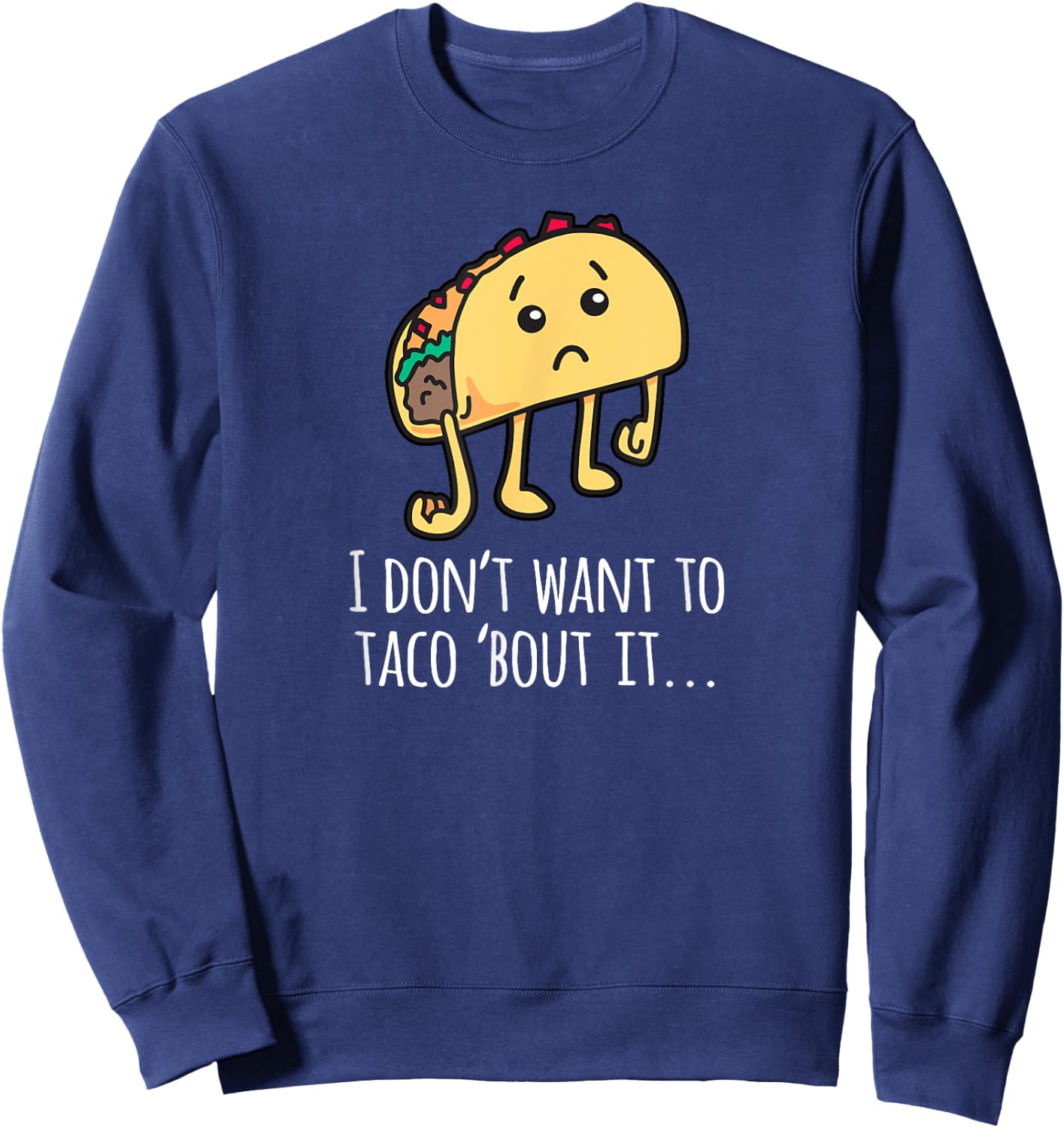 I Don't Want To Taco Bout It - Talk About It Apparel Sweatshirt - Sweatshirt | Navy