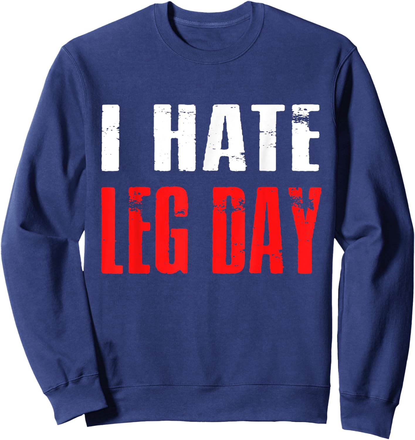 I Hate Leg Day Workout Humor Irony Sweatshirt - Sweatshirt | Navy