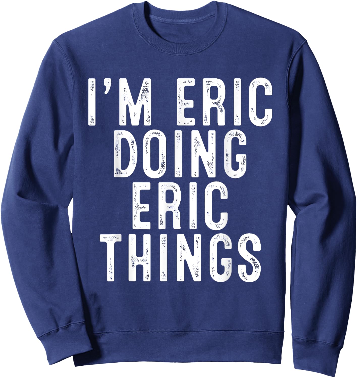 I'm ERIC Doing ERIC Things Funny Birthday Christmas Gifts Sweatshirt - Sweatshirt | Navy