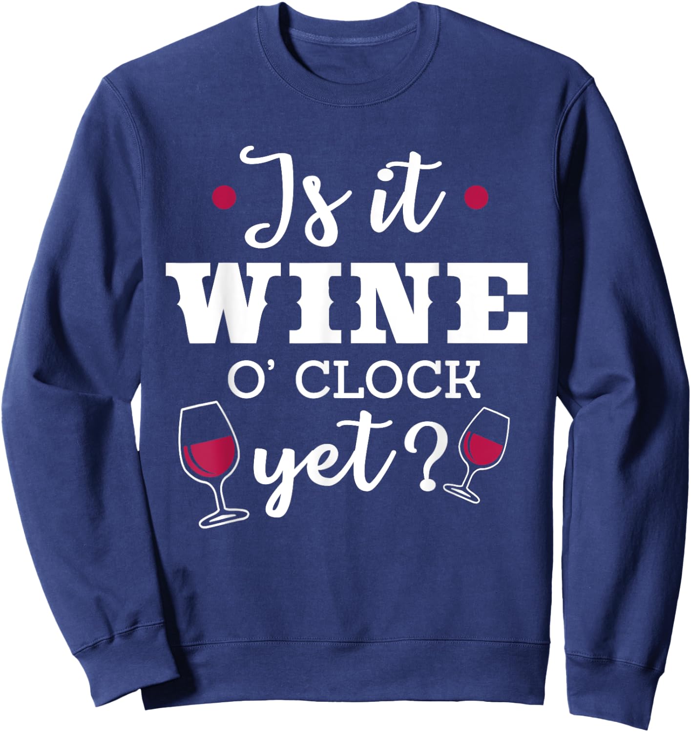 Is It Wine O'Clock Yet Funny Drinking Alcohol Mom Gift Sweatshirt - Sweatshirt | Navy