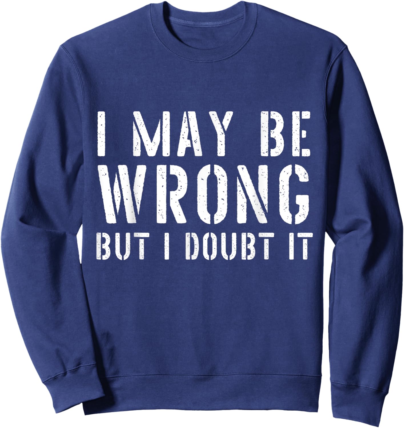 Sarcastic I May Be Wrong But I Doubt It Sweatshirt - Sweatshirt | Navy