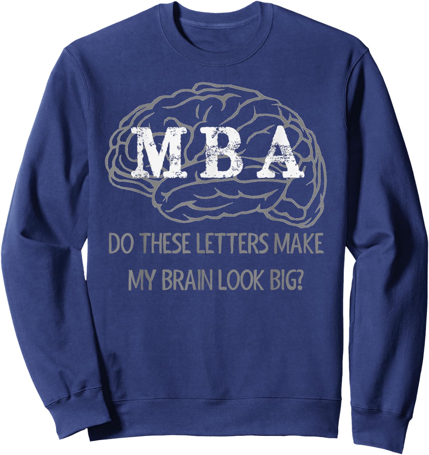 MBA Graduation Gifts - These Letters Make My Brain Look Big Sweatshirt - Sweatshirt | Navy