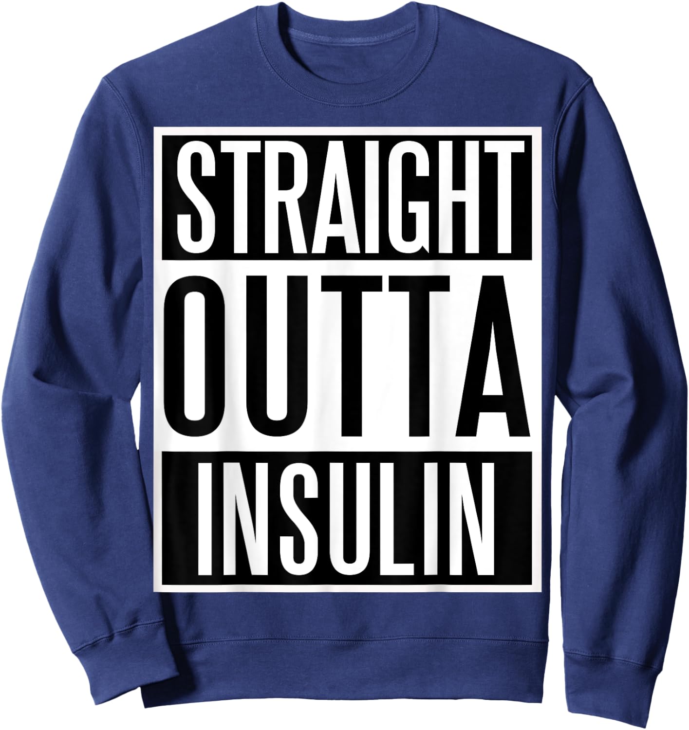 Straight Outta Insulin fun Diabetes Awareness shirt! Sweatshirt - Sweatshirt | Navy