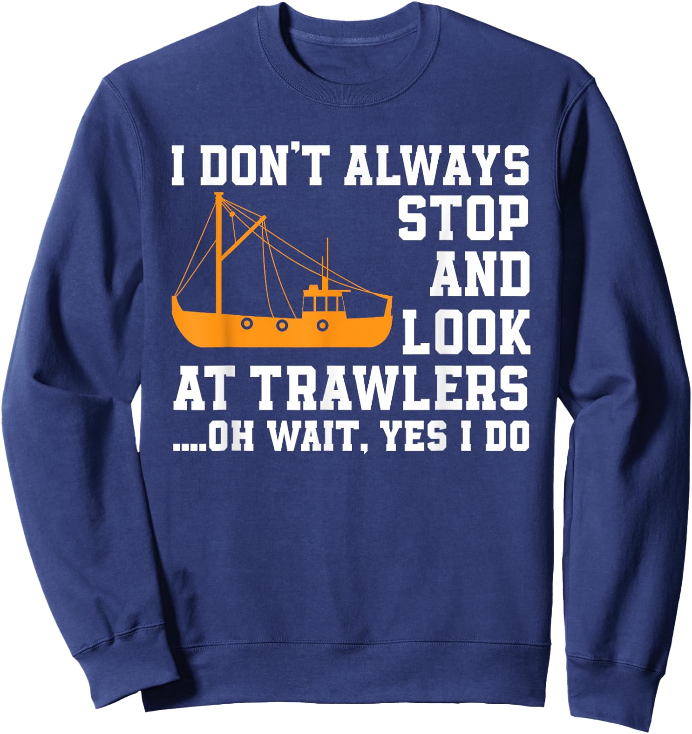 Funny Fishing Trawler Lover Quote Fishermen Boat Sweatshirt - Sweatshirt | Navy