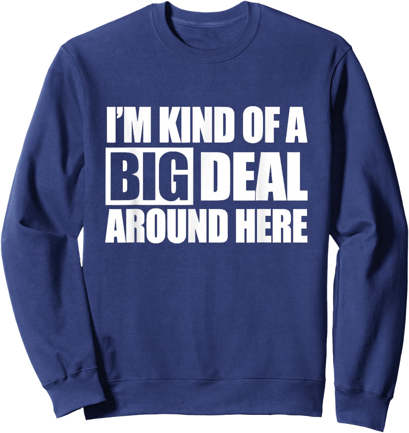 I'm Kind of a Big Deal Around Here Sweatshirt - Sweatshirt | Navy