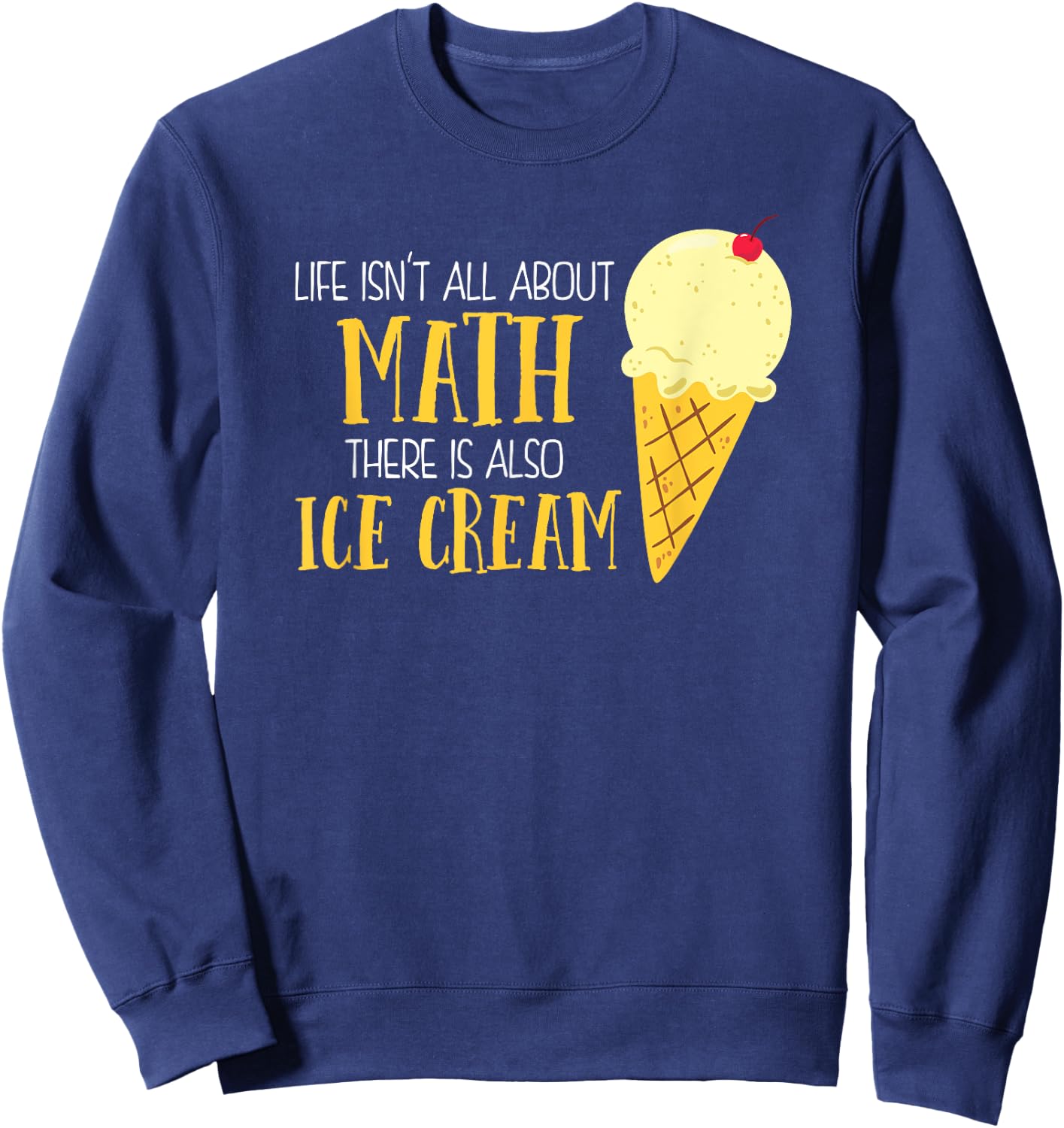 Life Isn't All About Math There Is Also Ice Cream School Sweatshirt - Sweatshirt | Navy