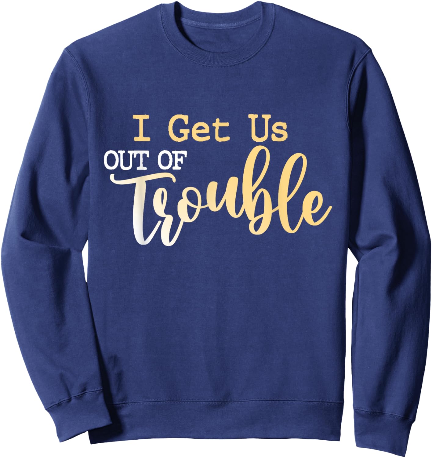 I Get Us Out Of Trouble shirt Set Funny Matching Best Friend Sweatshirt - Sweatshirt | Navy