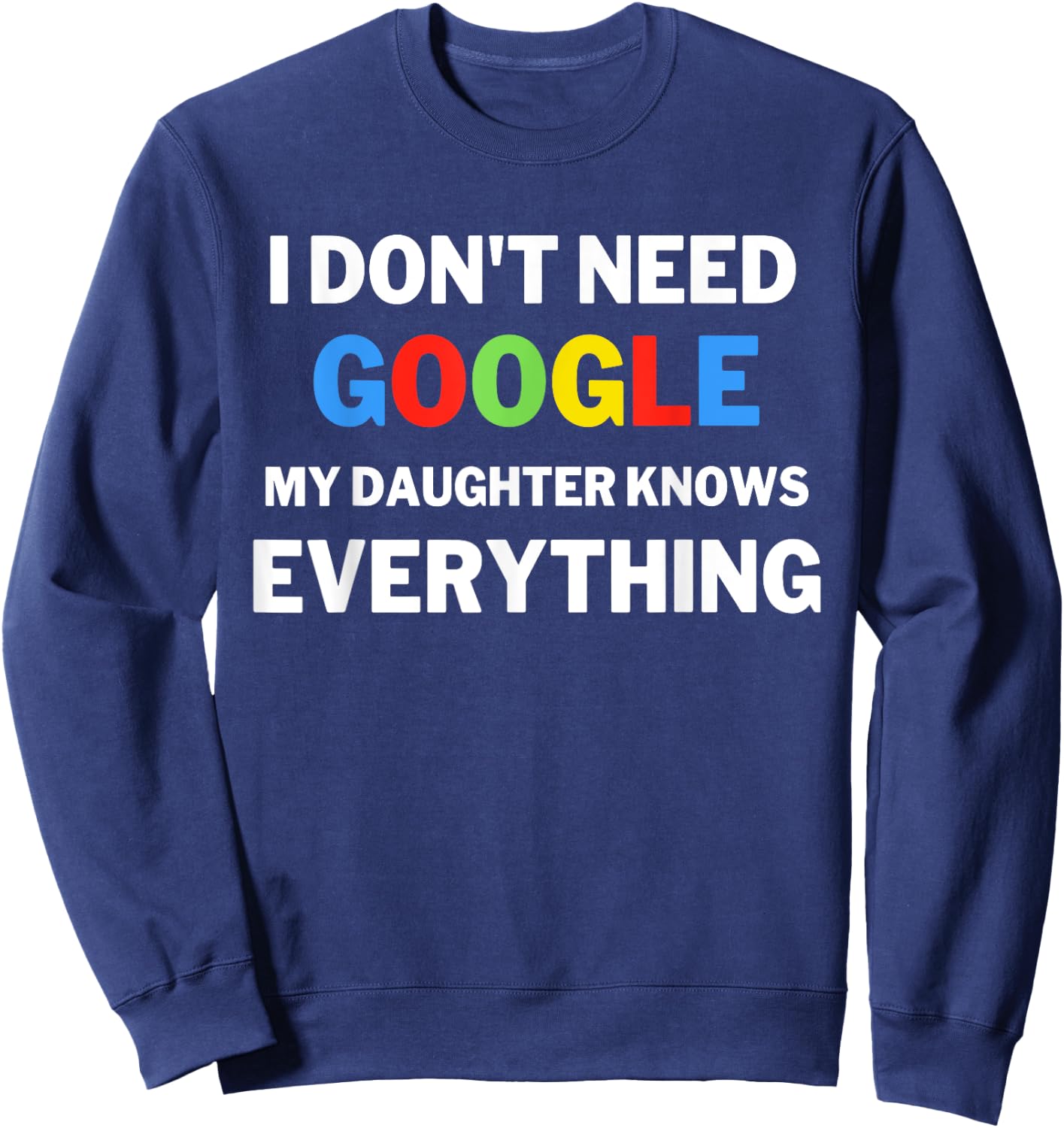 I Don't Need Google, My Daughter Knows Everything | Funny Sweatshirt - Sweatshirt | Navy