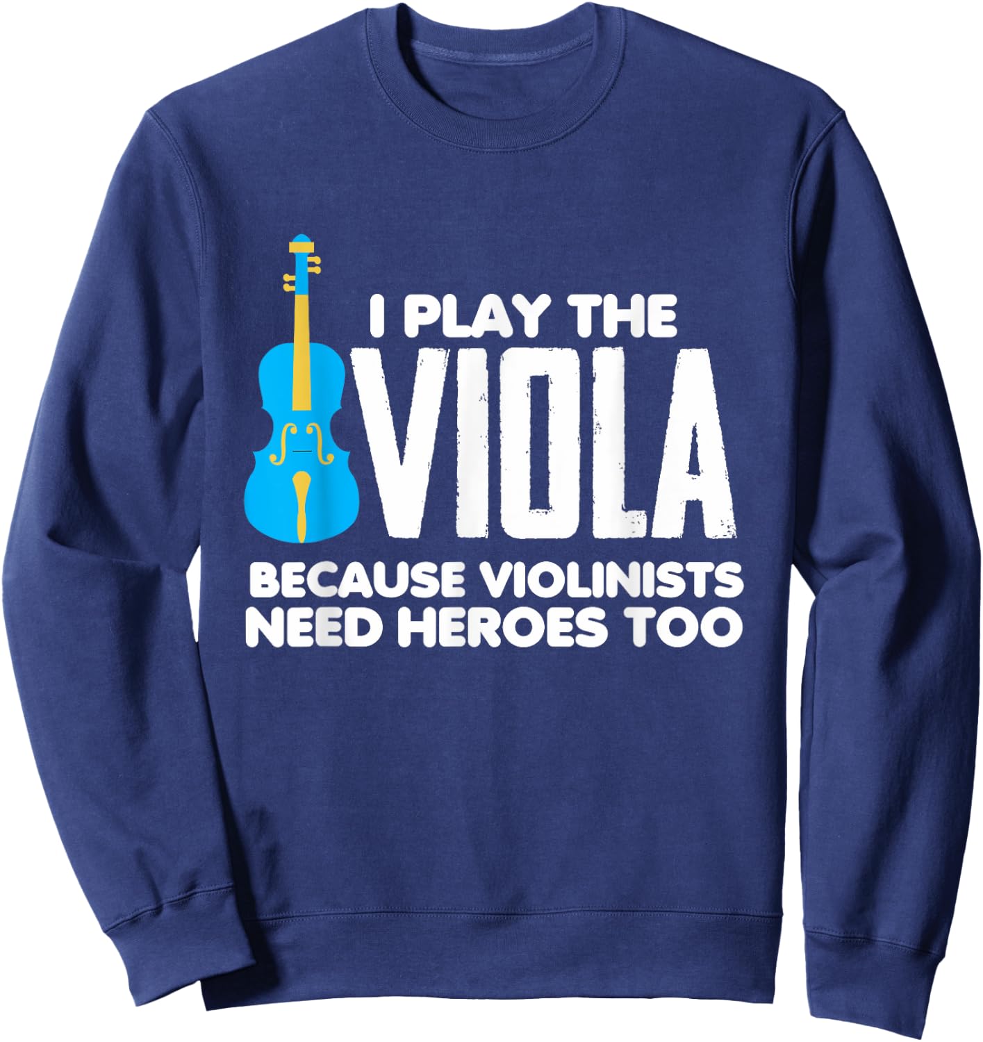 I Play Viola Because Violinists Need Heroes Too Sweatshirt - Sweatshirt | Navy