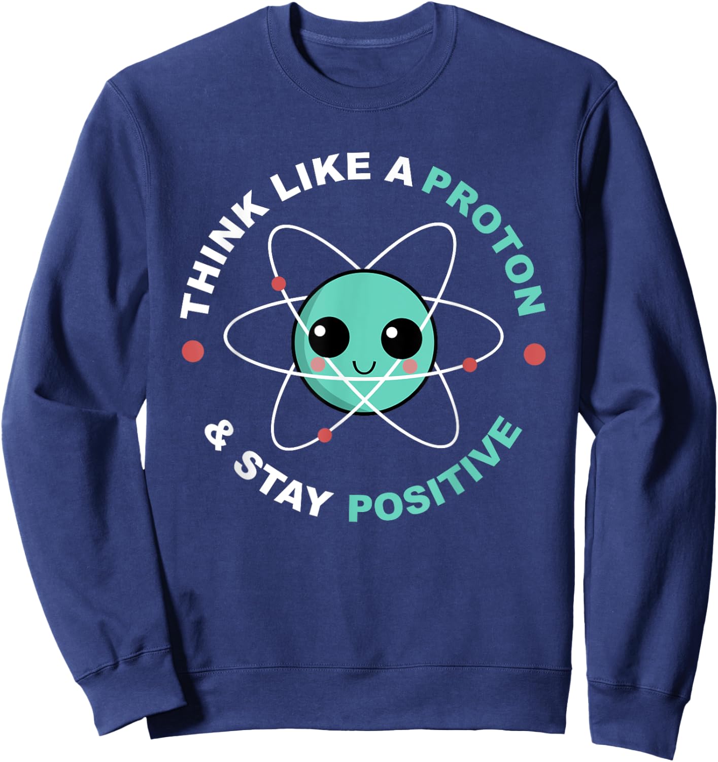 Think Like A Proton And Stay Positive Sweatshirt - Sweatshirt | Navy