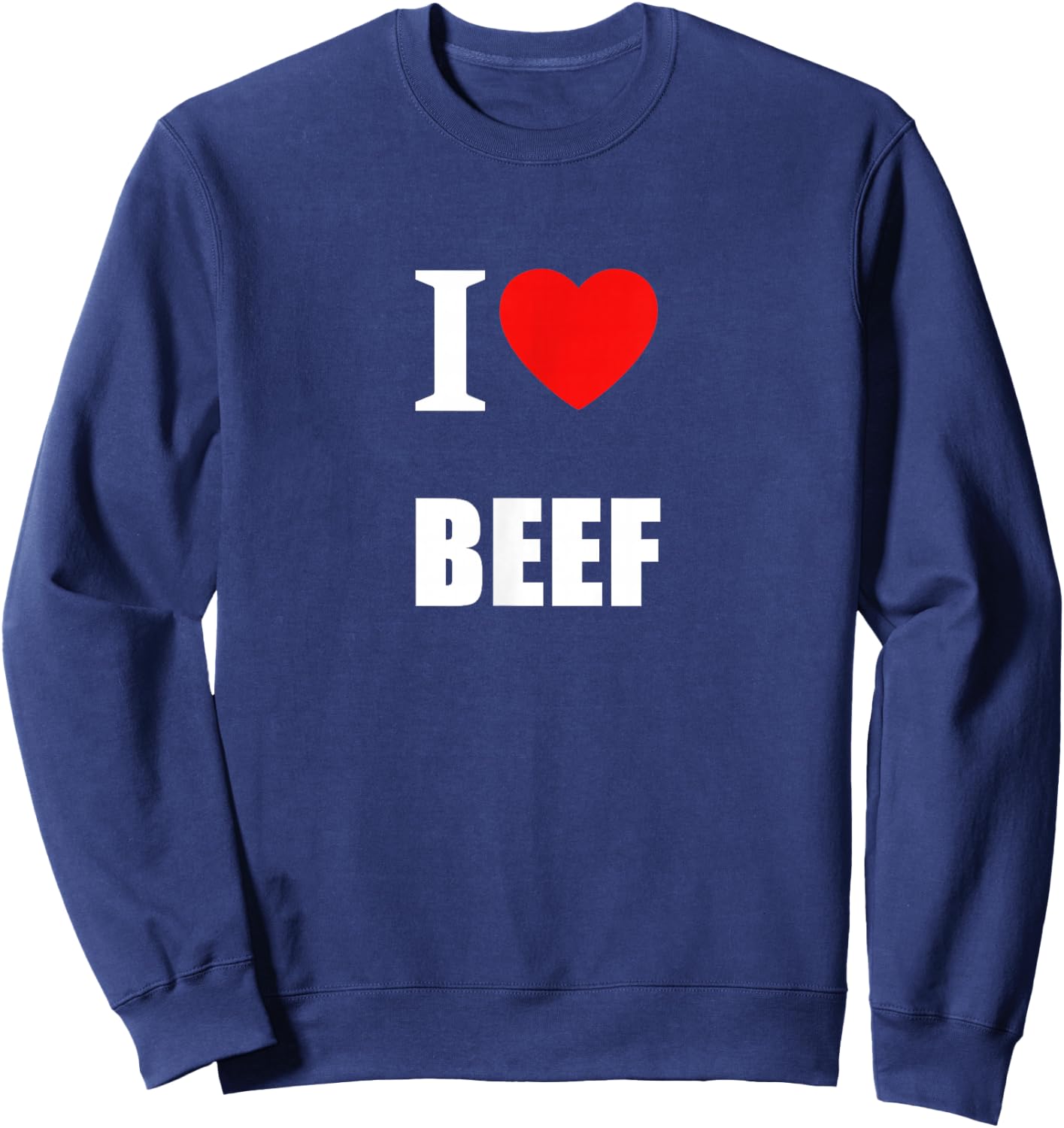 I Love Beef For Meat Eaters, Farmers, Butchers Steak Lovers Sweatshirt - Sweatshirt | Navy