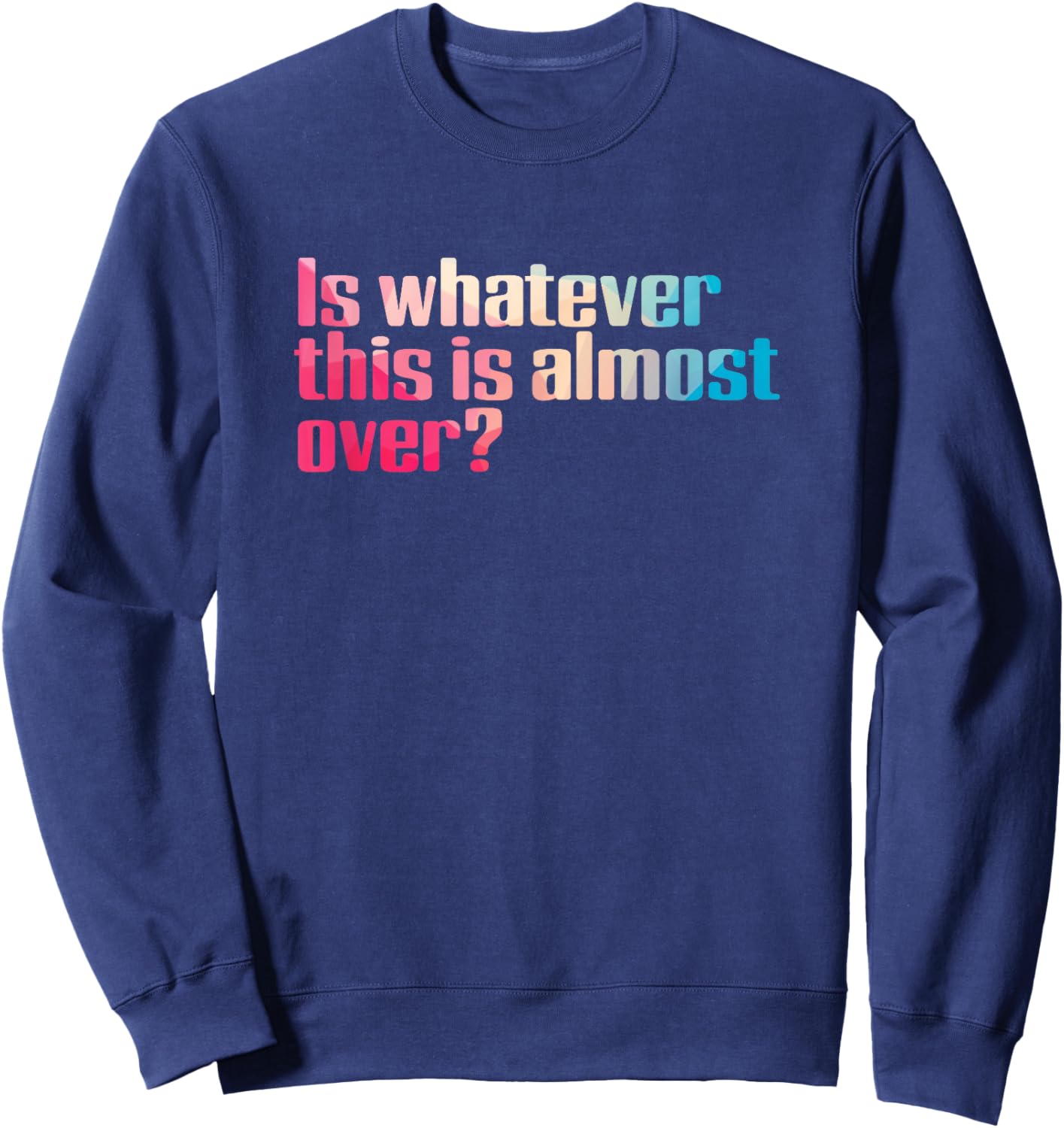 Funny 2020 Is Whatever This Is Almost Over Sarcastic Sweatshirt - Sweatshirt | Navy