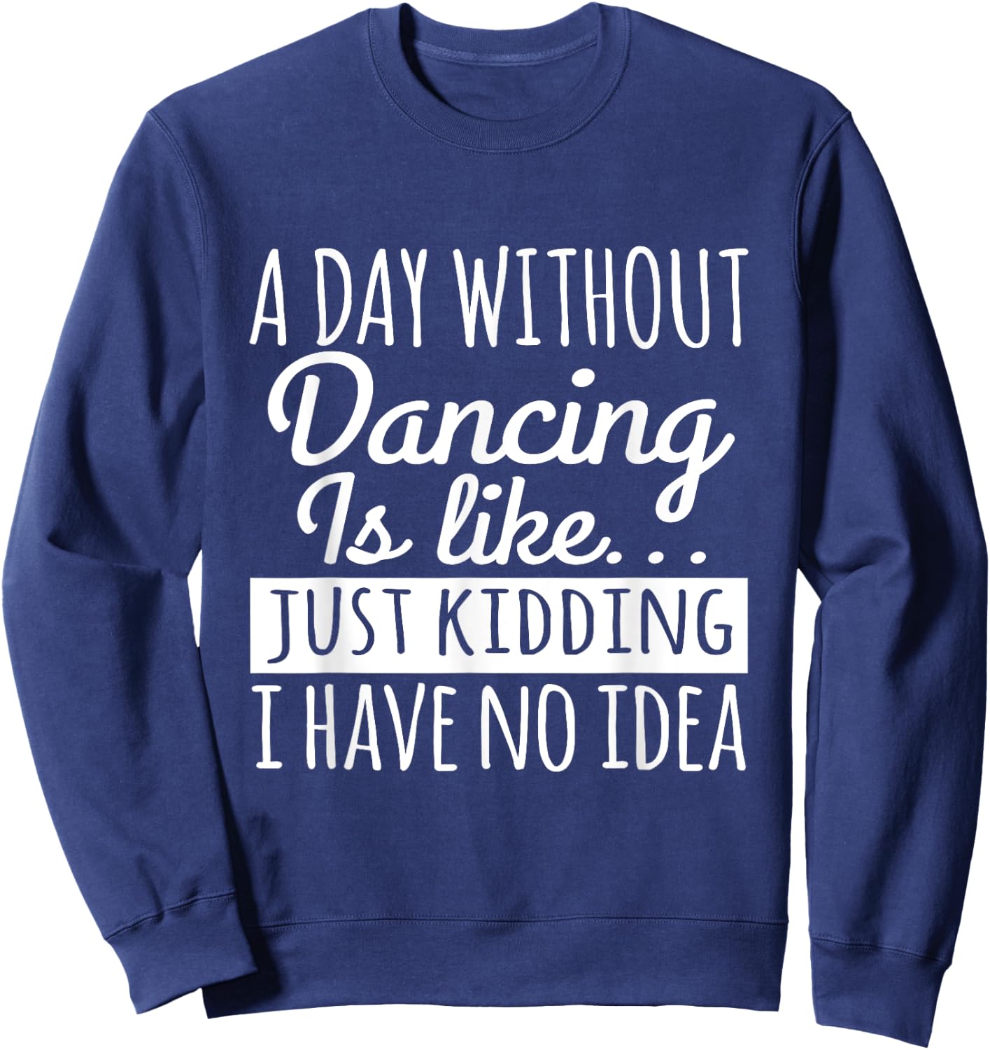 Dancer Funny - A Day Without Dancing Is Like Sweatshirt - Sweatshirt | Navy