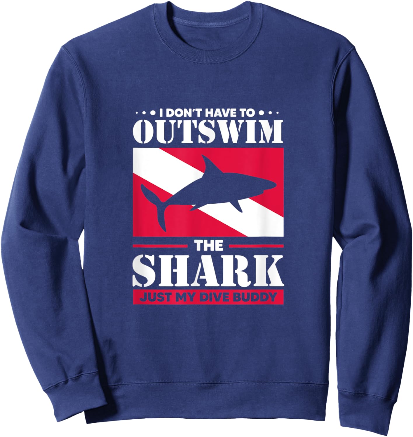 Shark I Don't Have To Outswim The Shark Just My Dive Buddy Sweatshirt - Sweatshirt | Navy
