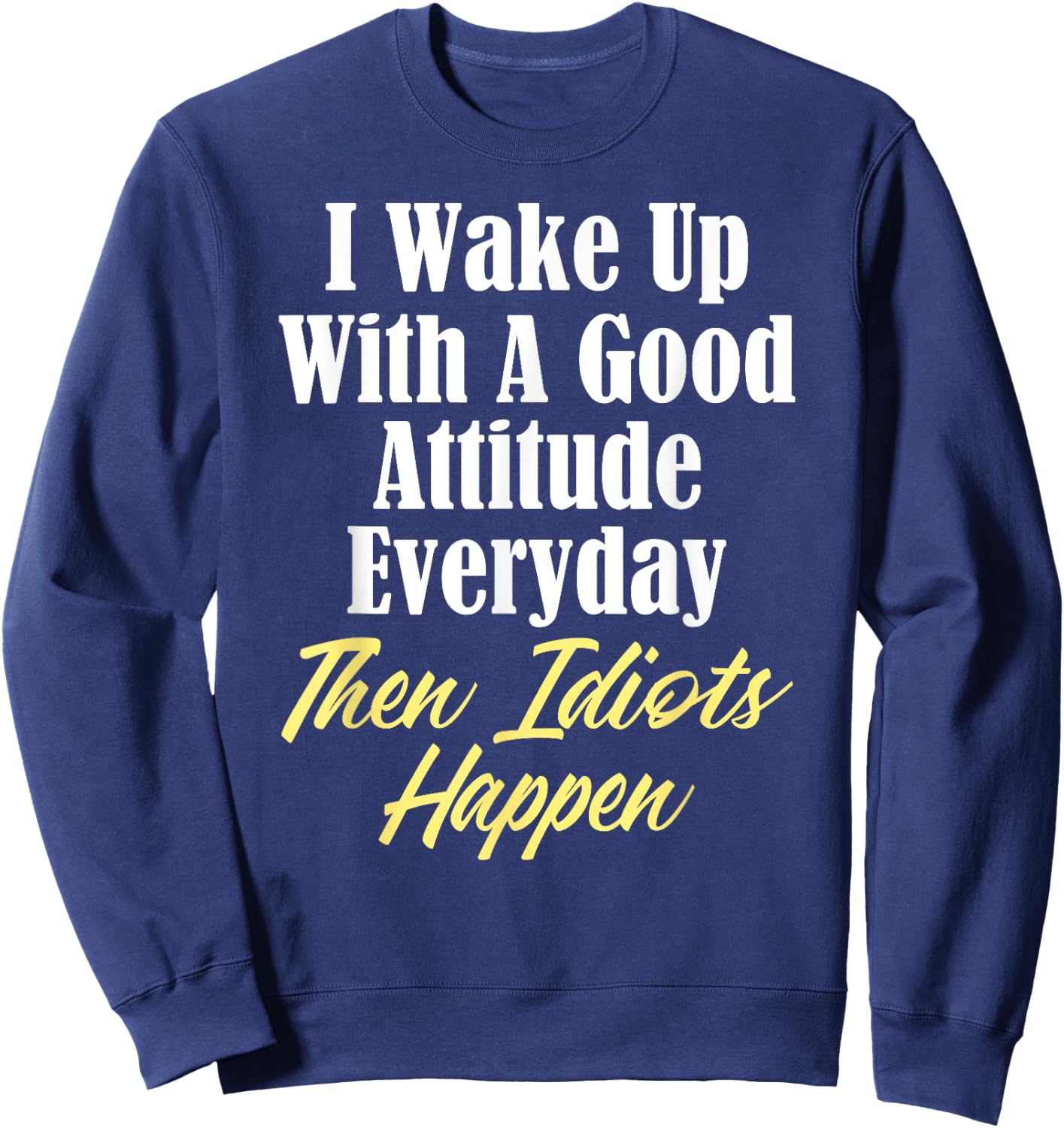 Funny Stupidity Good Attitude Idiots Jerks Morons Sweatshirt - Sweatshirt | Navy