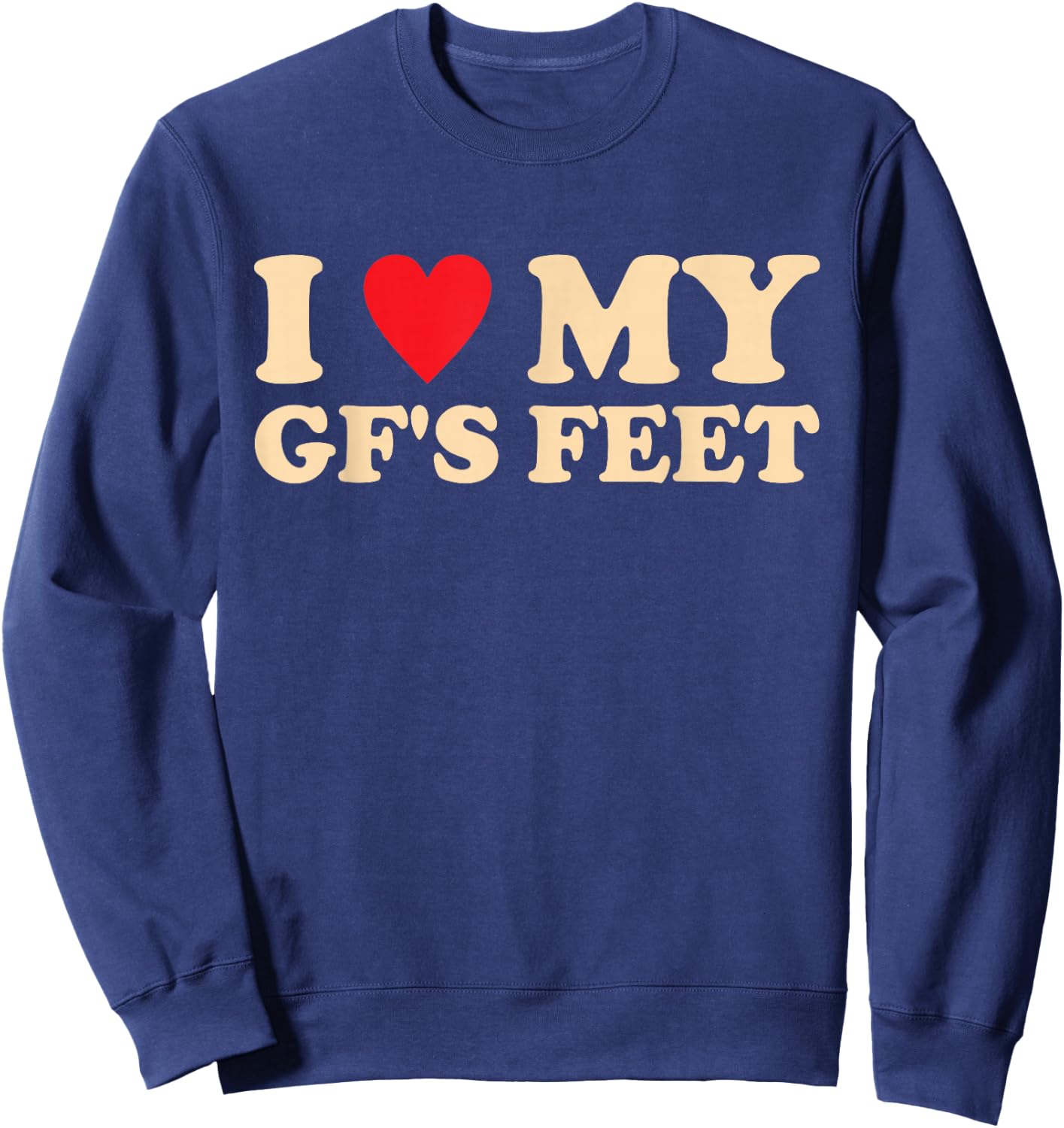 I Love My GF's Feet Funny Girlfriend Relationship Design Sweatshirt - Sweatshirt | Navy