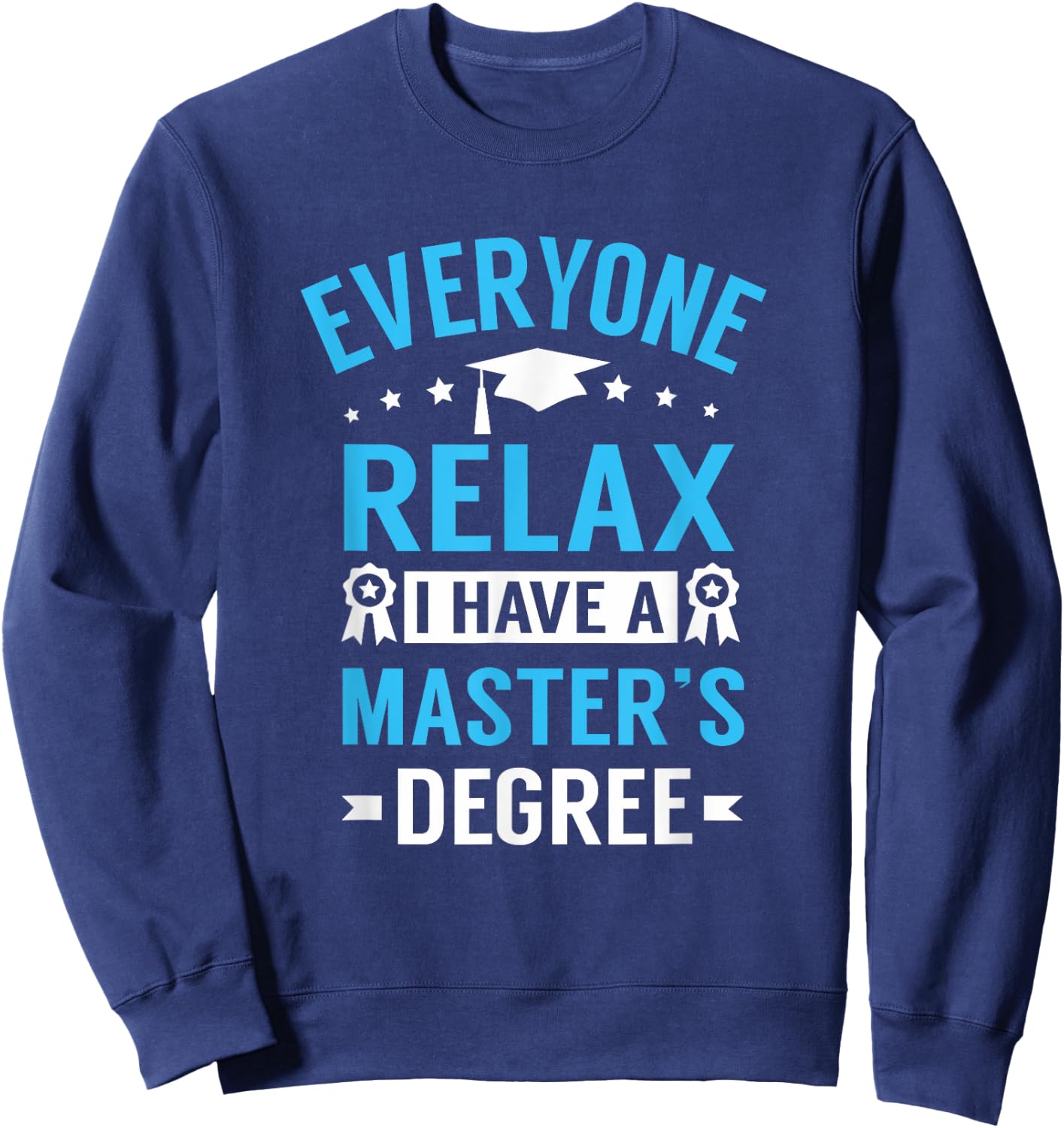 Everyone Relax I Have A Master's Degree Funny Graduation Sweatshirt - Sweatshirt | Navy