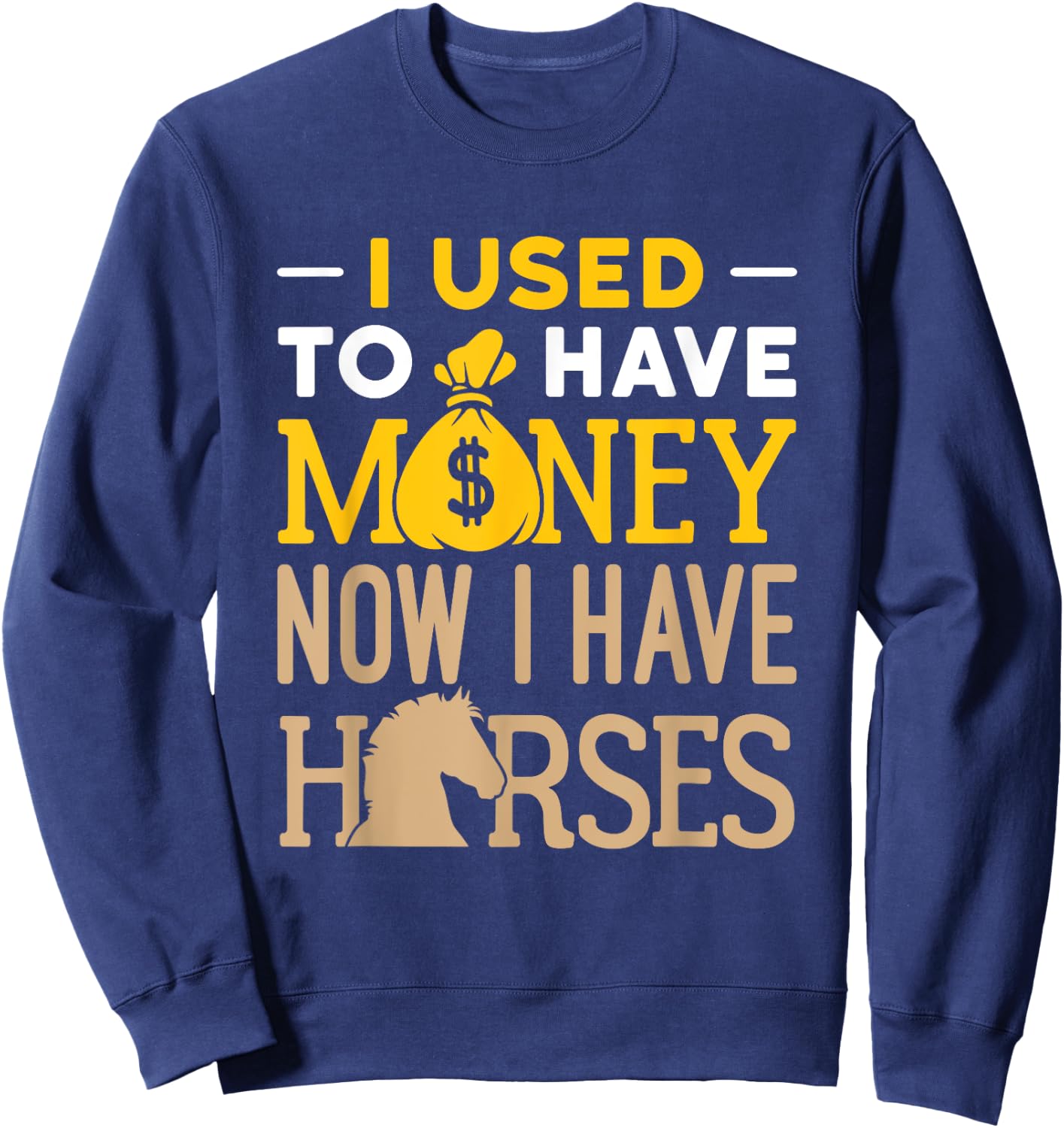 I Used to Have Money Now I Have Horses Funny Horse Owner Sweatshirt - Sweatshirt | Navy