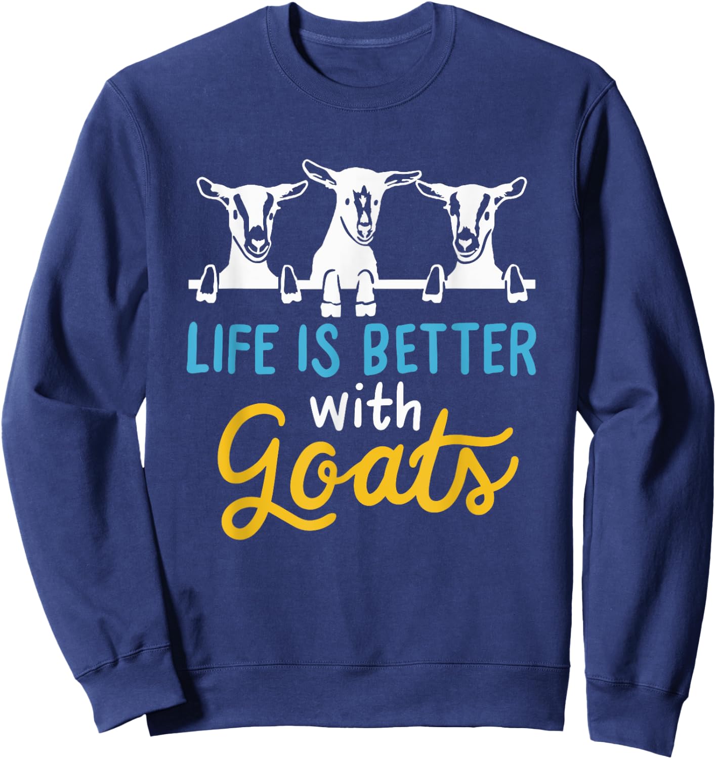 Goat Life is better with Goats - Cool Funny Goat Lover Gift Sweatshirt - Sweatshirt | Navy
