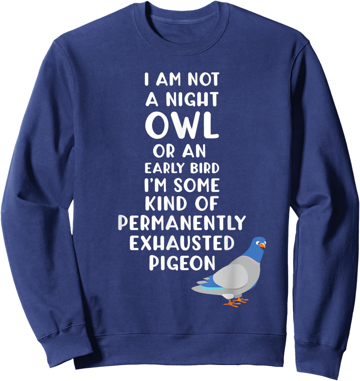 Not a Night Owl or Early Bird I'm an Exhausted Pigeon Tired Sweatshirt - Sweatshirt | Navy