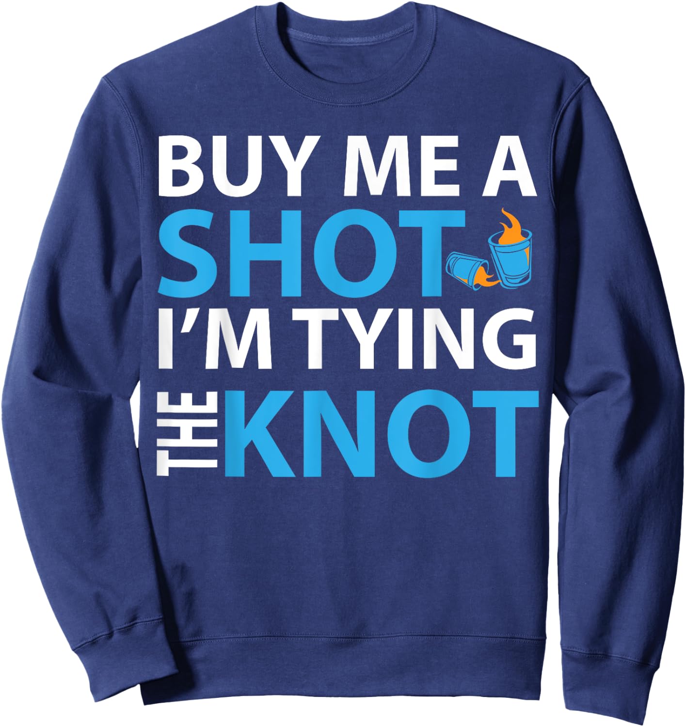 Buy Me A Shot I'm Tying The Knot , Engaged Gift Sweatshirt - Sweatshirt | Navy