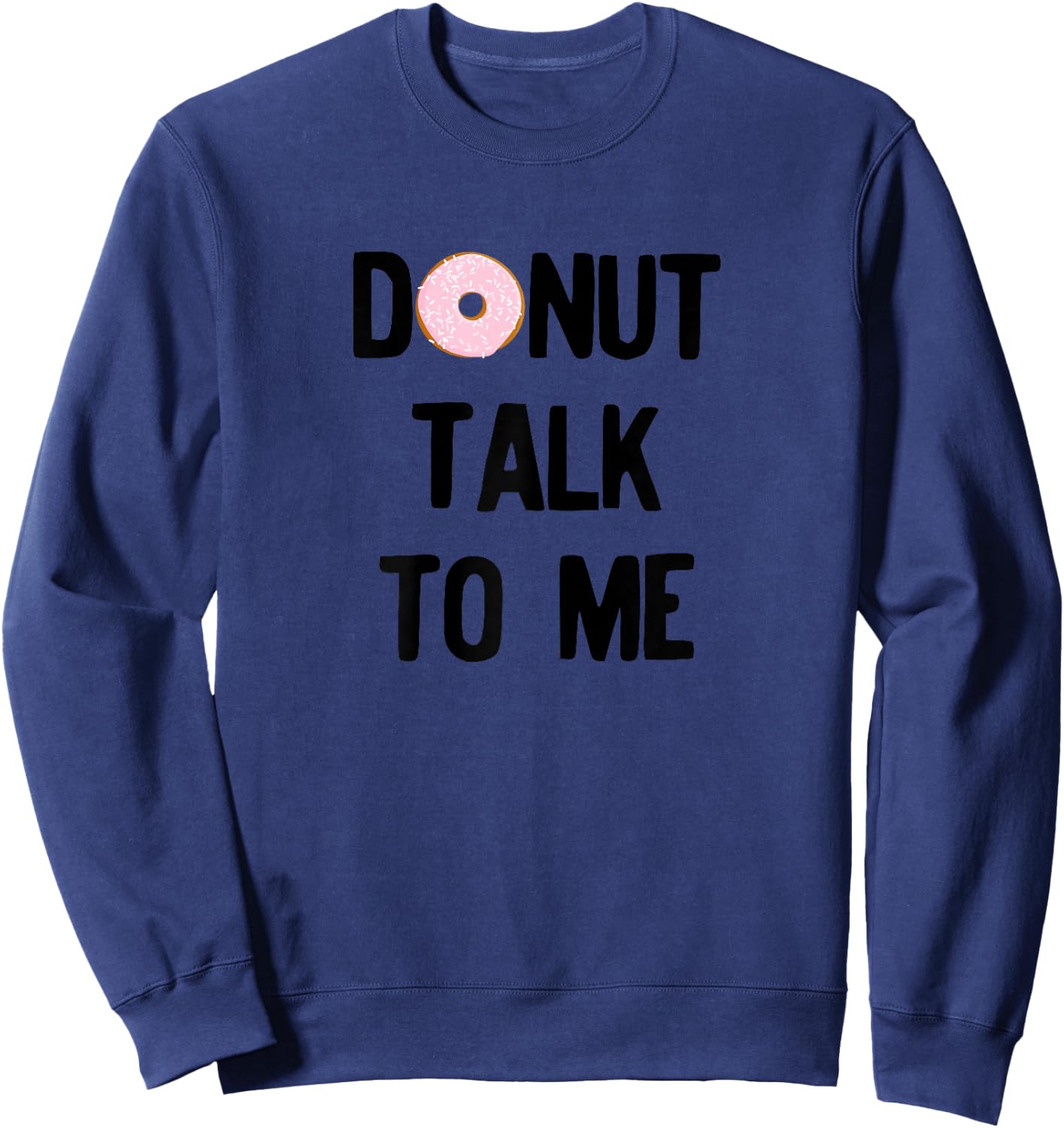 Donut Talk To Me For National Doughnut Day Sweatshirt - Sweatshirt | Navy