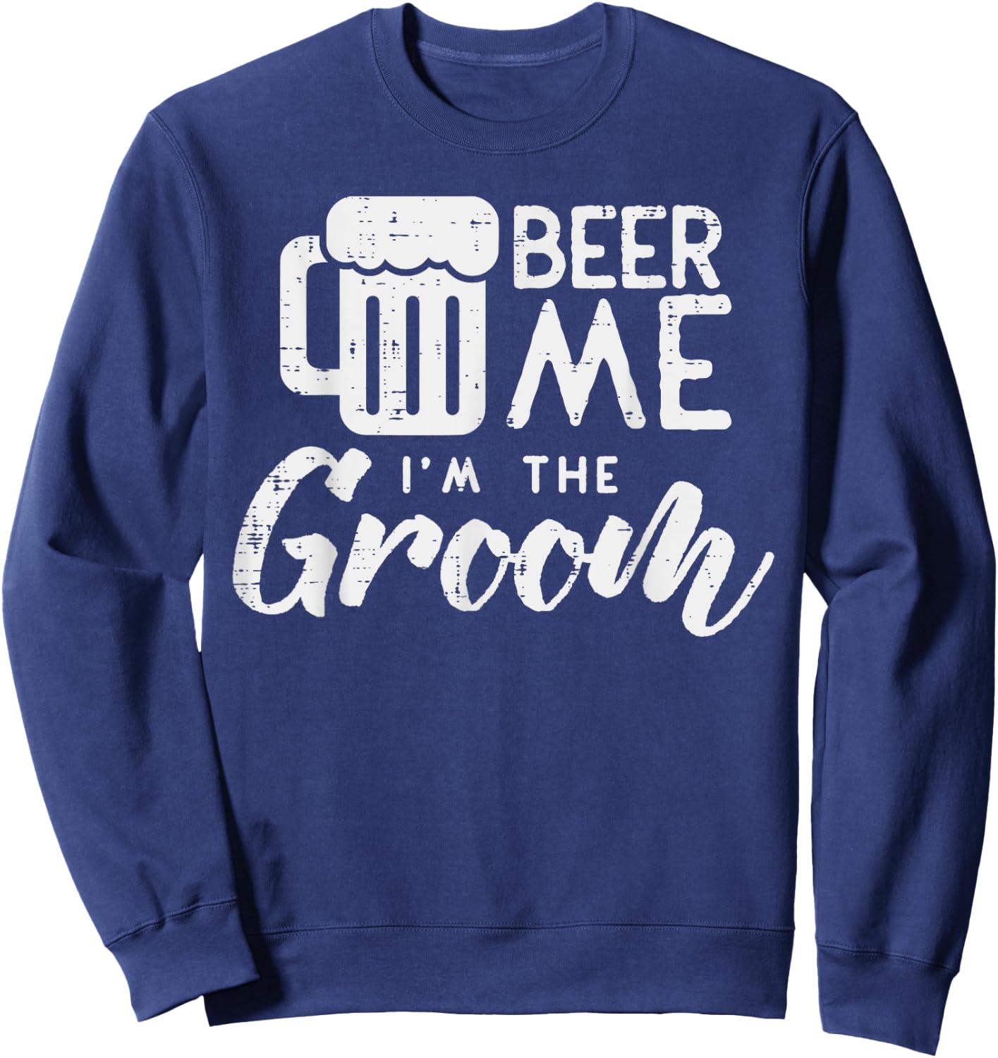 Beer Me Im The Groom Shirt Funny Wedding Rehearsal Dinner Sweatshirt - Sweatshirt | Navy