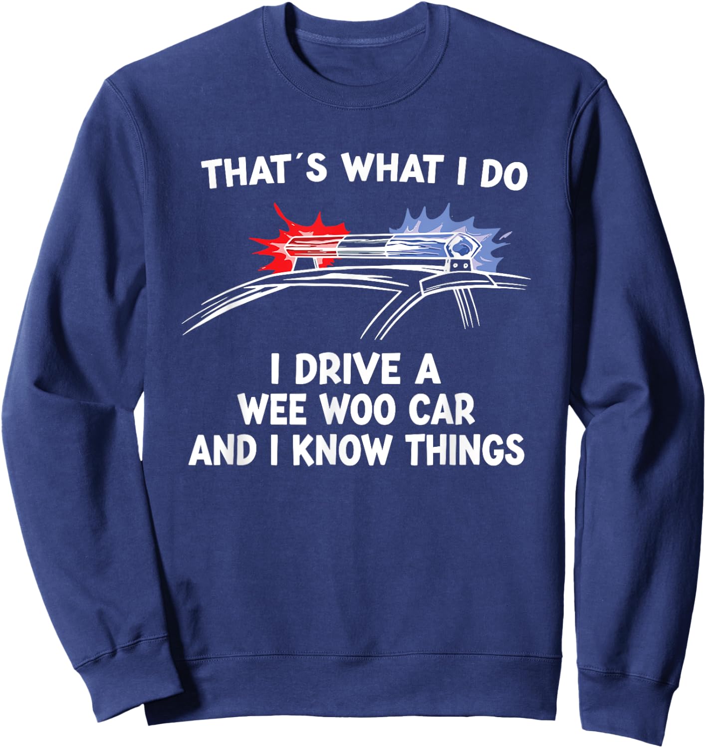 Thats What I Do I Drive A Wee Woo Car & I Know Things Police Sweatshirt - Sweatshirt | Navy