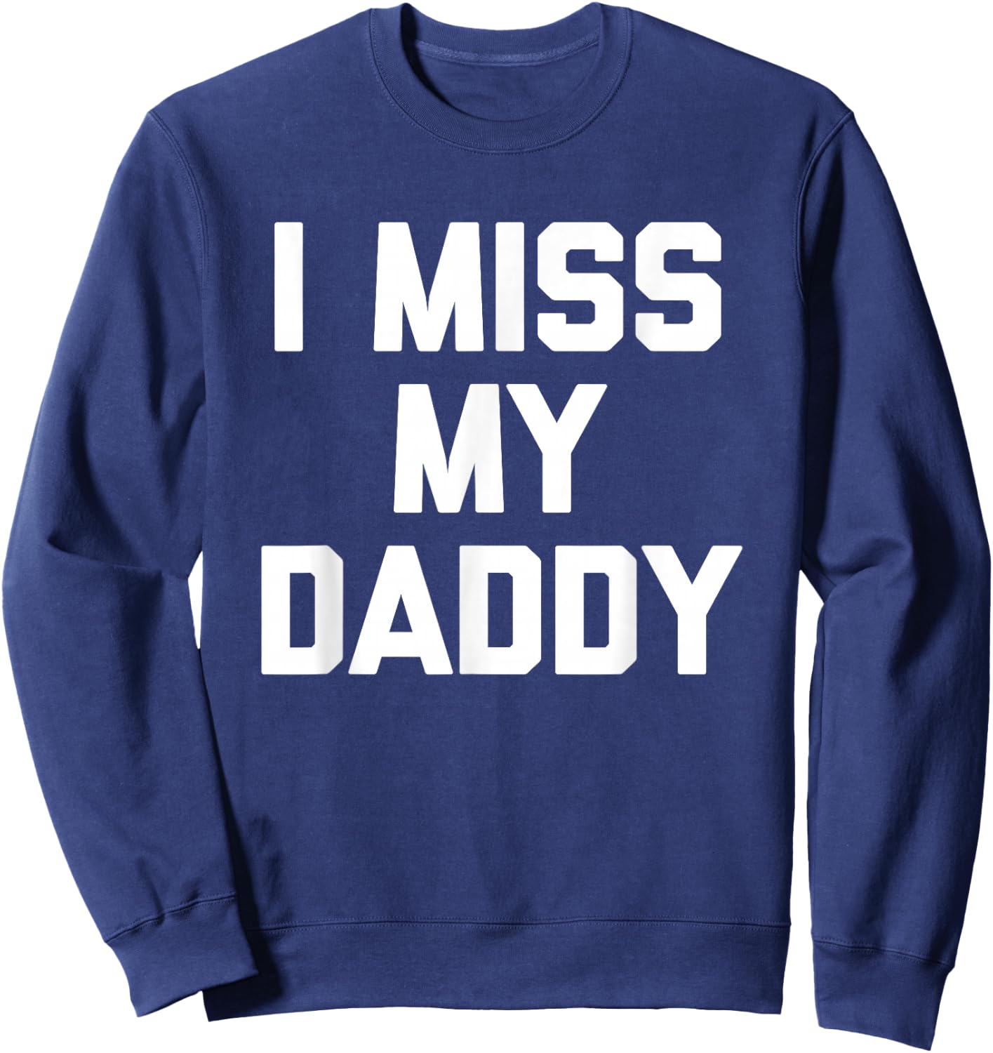 I Miss My Daddy - Funny Saying Sarcastic Cute Cool Novelty Sweatshirt - Sweatshirt | Navy