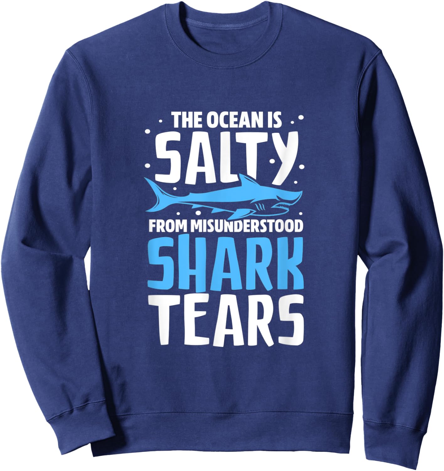 Shark The Ocean Is Salty From Misunderstood Shark Tears Sweatshirt - Sweatshirt | Navy