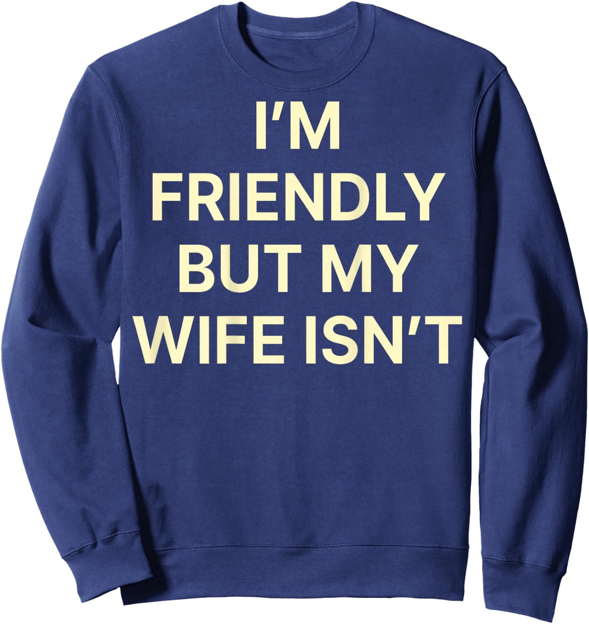 Im Friendly But My Wife Isn't Shirt Funny Husband Back Print Sweatshirt - Sweatshirt | Navy