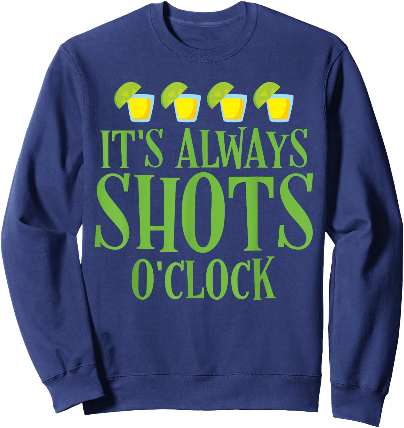 Cinco De Mayo "It's Always Shots O'clock" Tequila Lime Shirt Sweatshirt - Sweatshirt | Navy