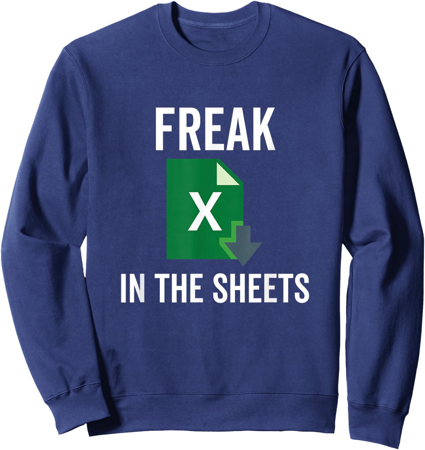 Freak in the Excel Sheets Spreadsheets Funny Computer Joke Sweatshirt - Sweatshirt | Navy