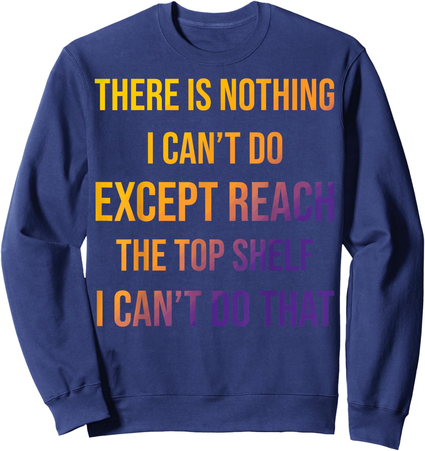 Sarcastic Short People Reach Top Shelf Reach The Top Shelf Sweatshirt - Sweatshirt | Navy