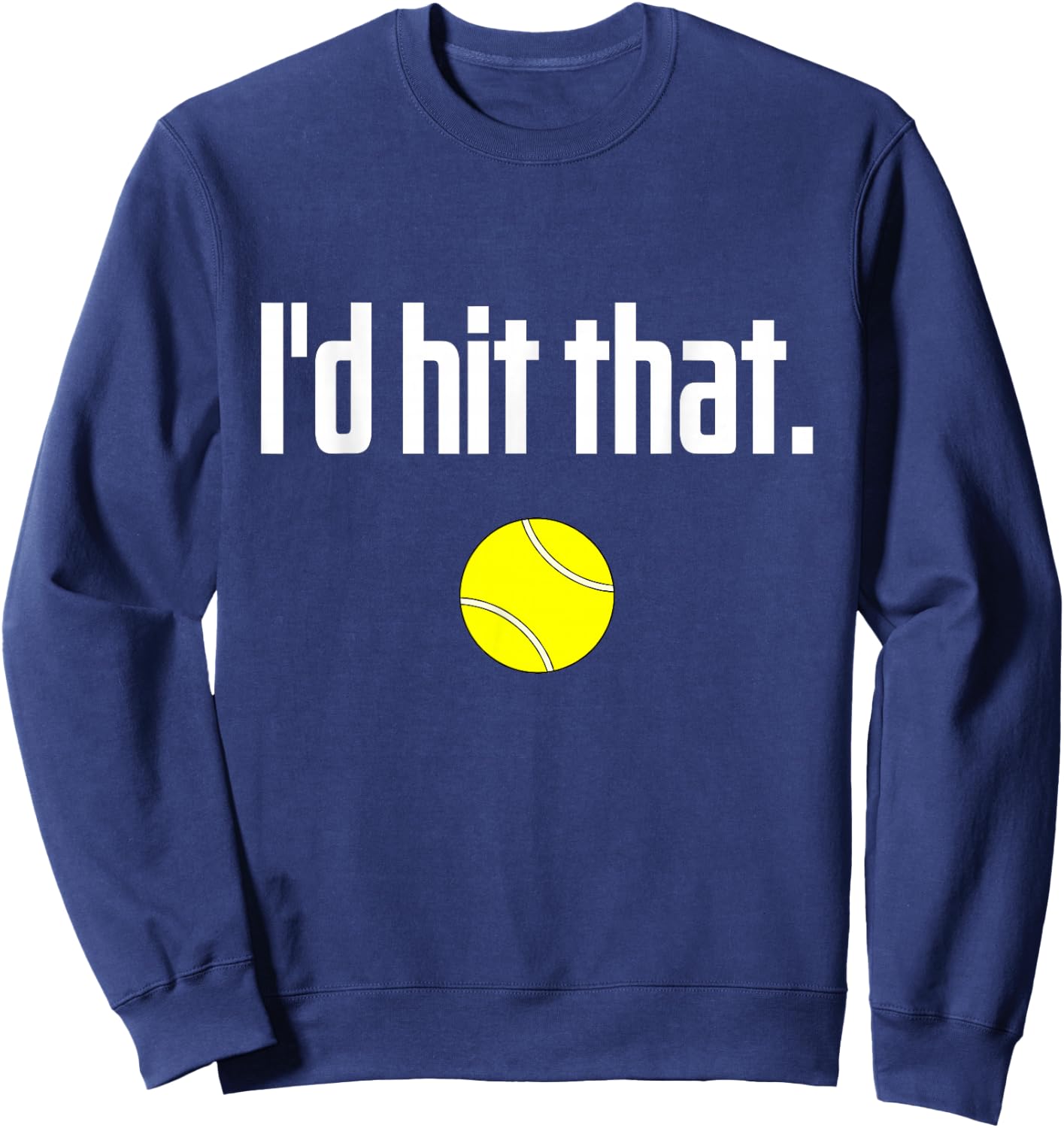 Funny Tennis Saying Quote I Love Tennis Ball I'd hit that Sweatshirt - Sweatshirt | Navy