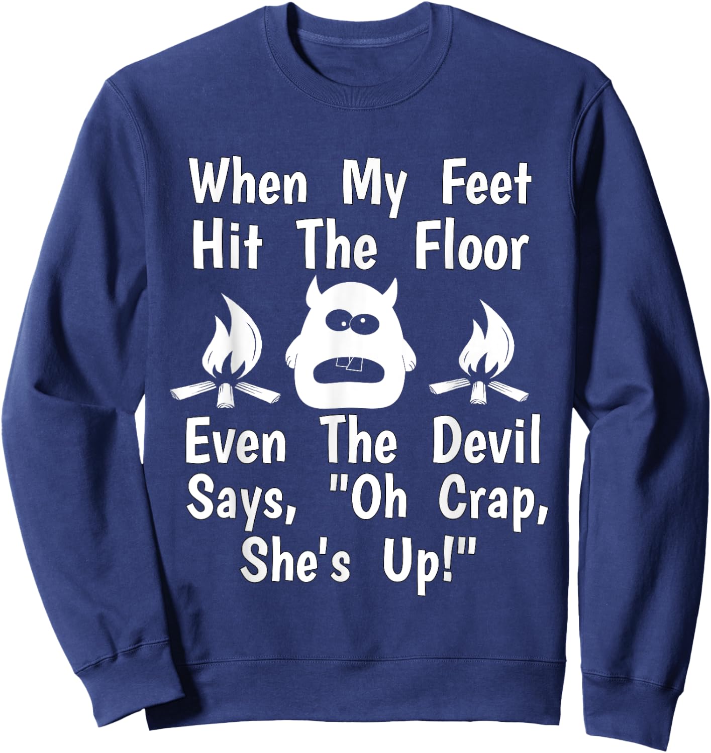 When Feet Hit Floor Devil Says "Oh Crap, She's Up!" Shirt Sweatshirt - Sweatshirt | Navy