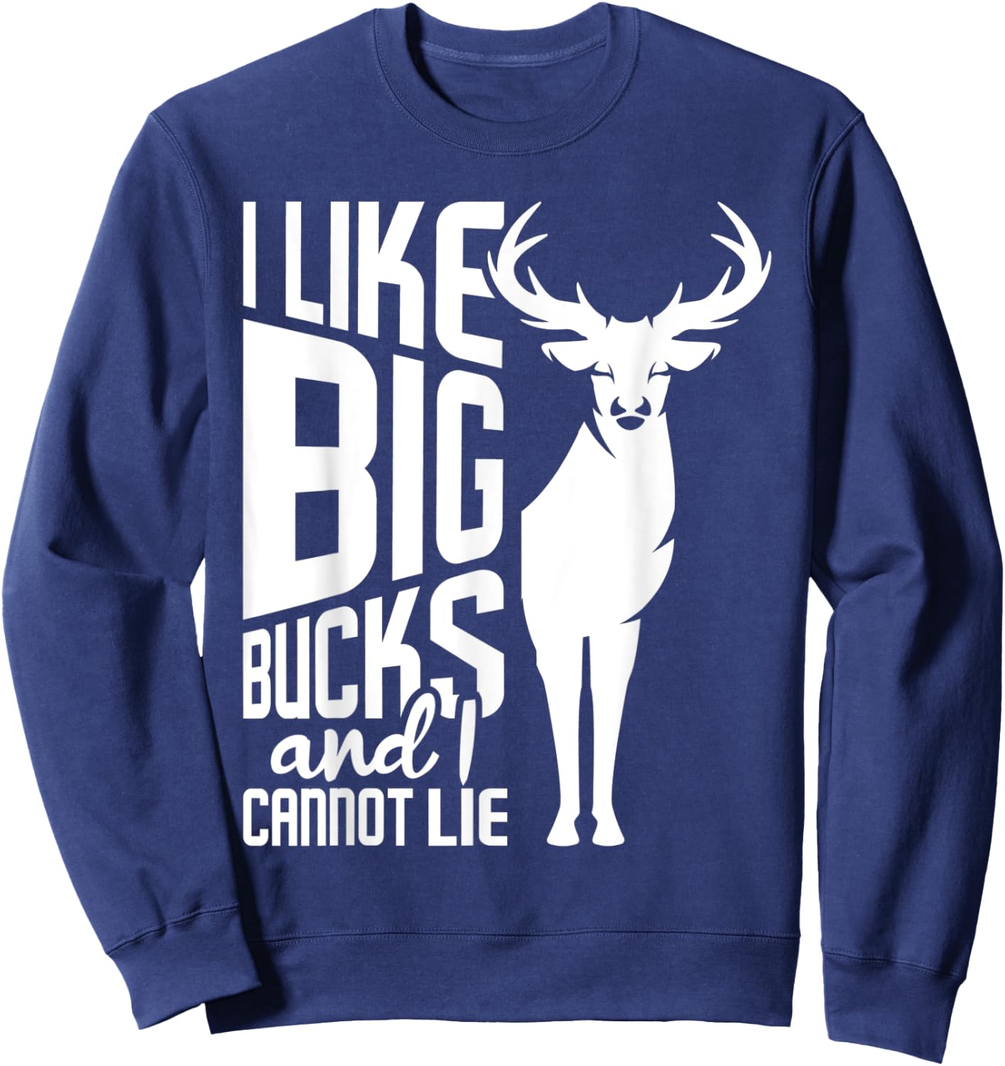 I Like Big Bucks and I Cannot Lie - Deer Hunting Hunter Sweatshirt - Sweatshirt | Navy
