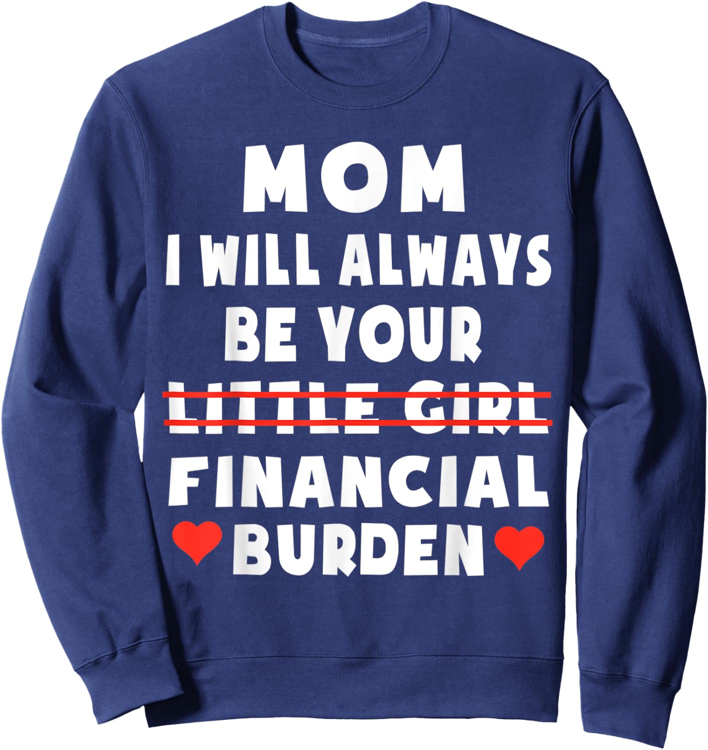 Mom I Will Always Be Your Little Girl Financial Burden Sweatshirt - Sweatshirt | Navy
