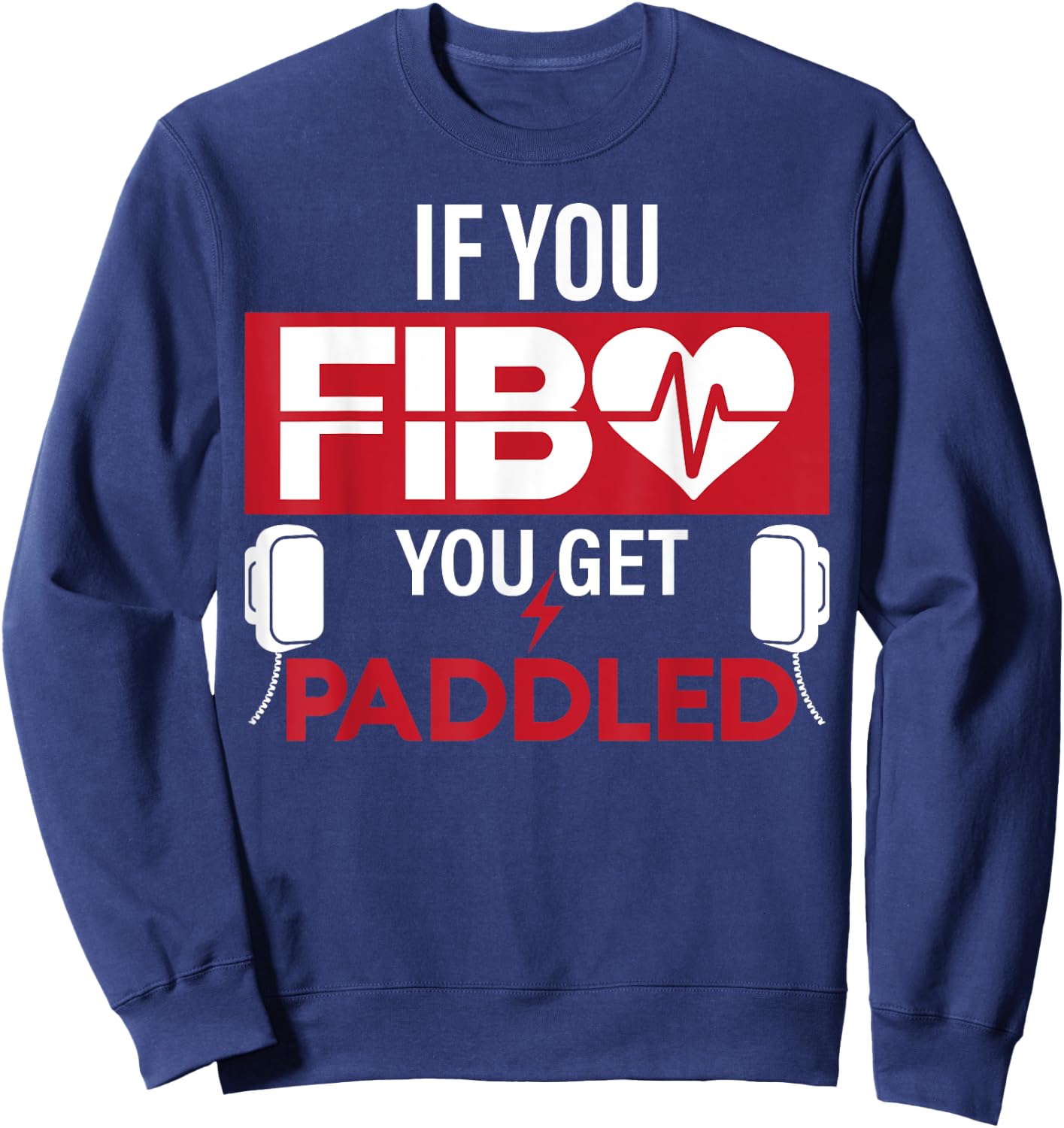 If You FIB You Get Paddled Funny Emergency Room RN Gift Sweatshirt - Sweatshirt | Navy