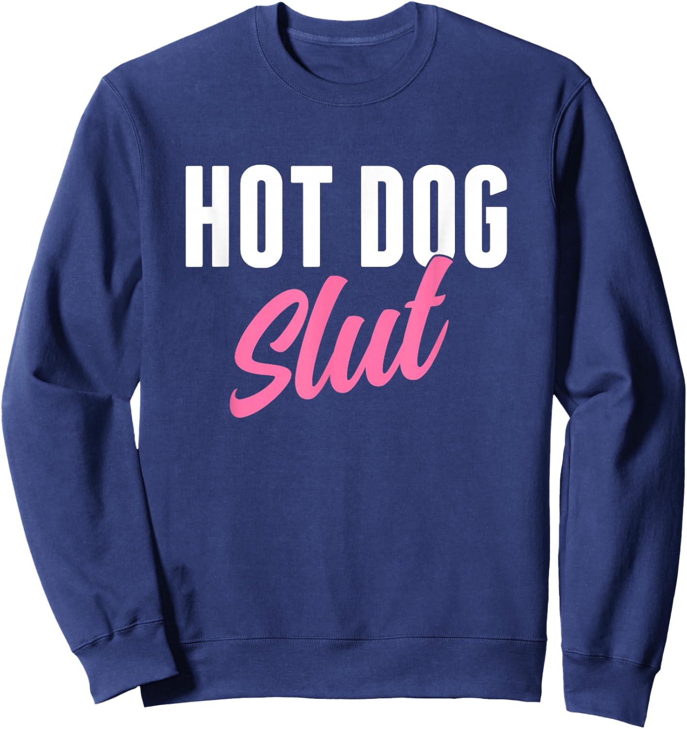 Hot Dog Slut Hot Dog Lover Funny Hot Dog Humor Sweatshirt - Sweatshirt | Navy