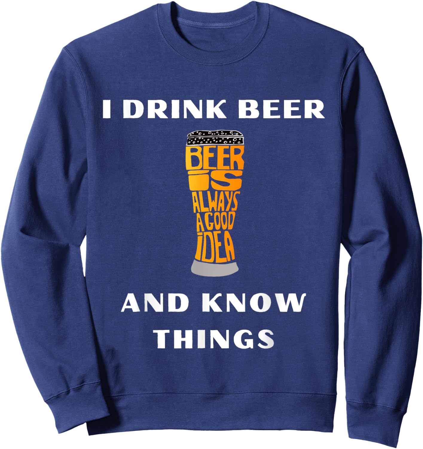 I Drink Beer and Know Things Funny Drinking Gift Sweatshirt - Sweatshirt | Navy