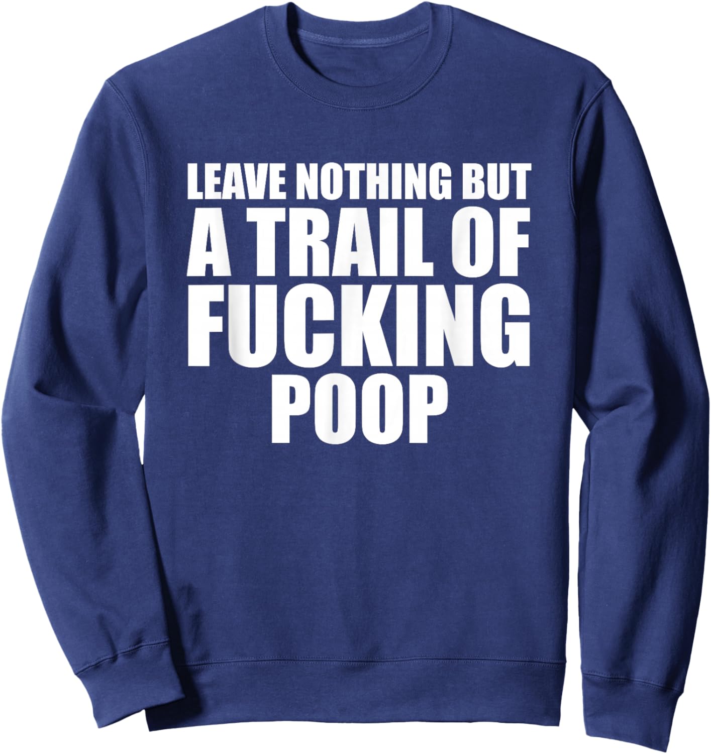 Leave Nothing But A Trail Of Fucking Poop Sweatshirt - Sweatshirt | Navy