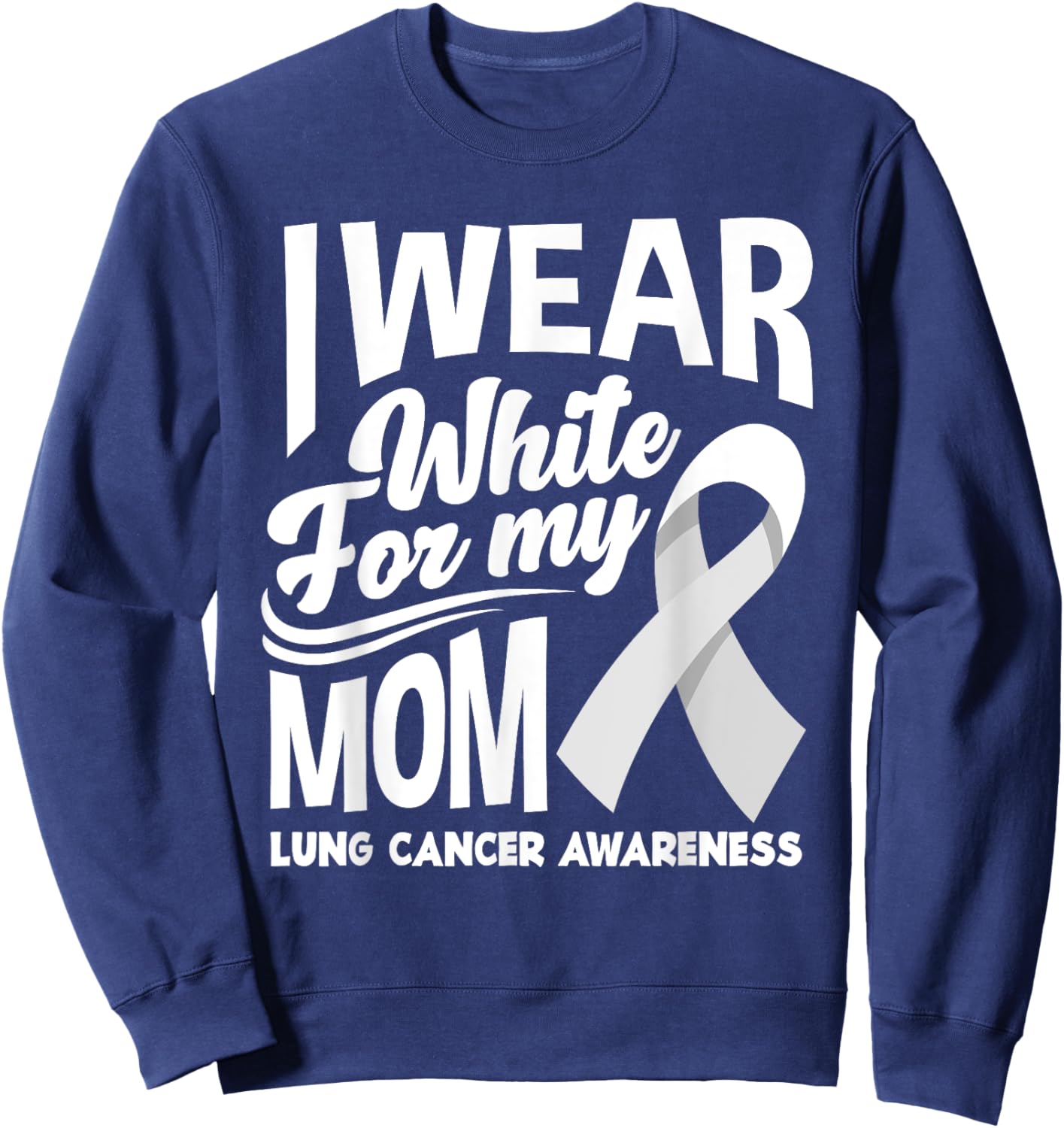 I Wear White For My Mom Lung Cancer Awareness Sweatshirt - Sweatshirt | Navy