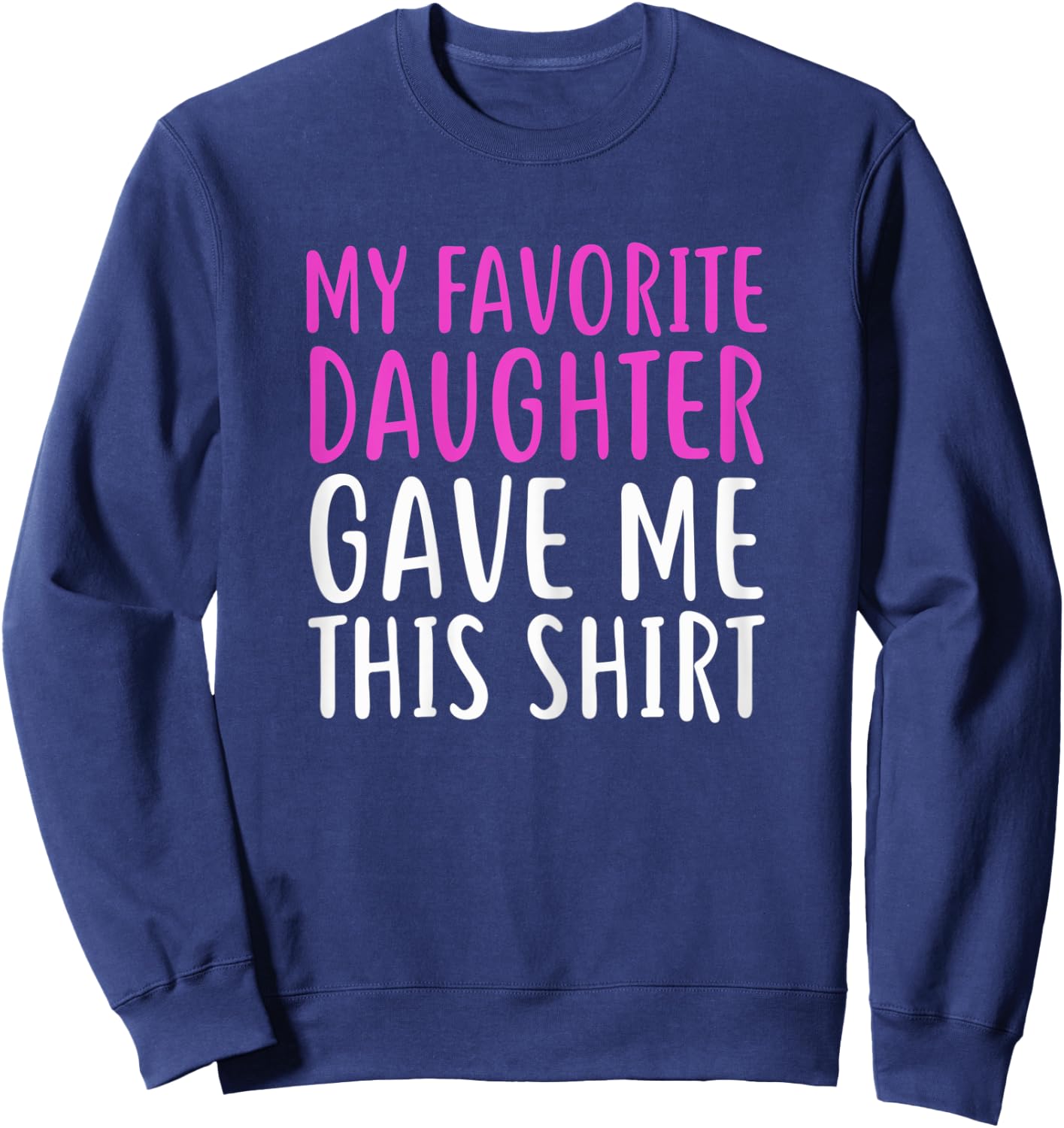 My Favorite Daughter Gave Me This Shirt For Mom & Dad Sweatshirt - Sweatshirt | Navy