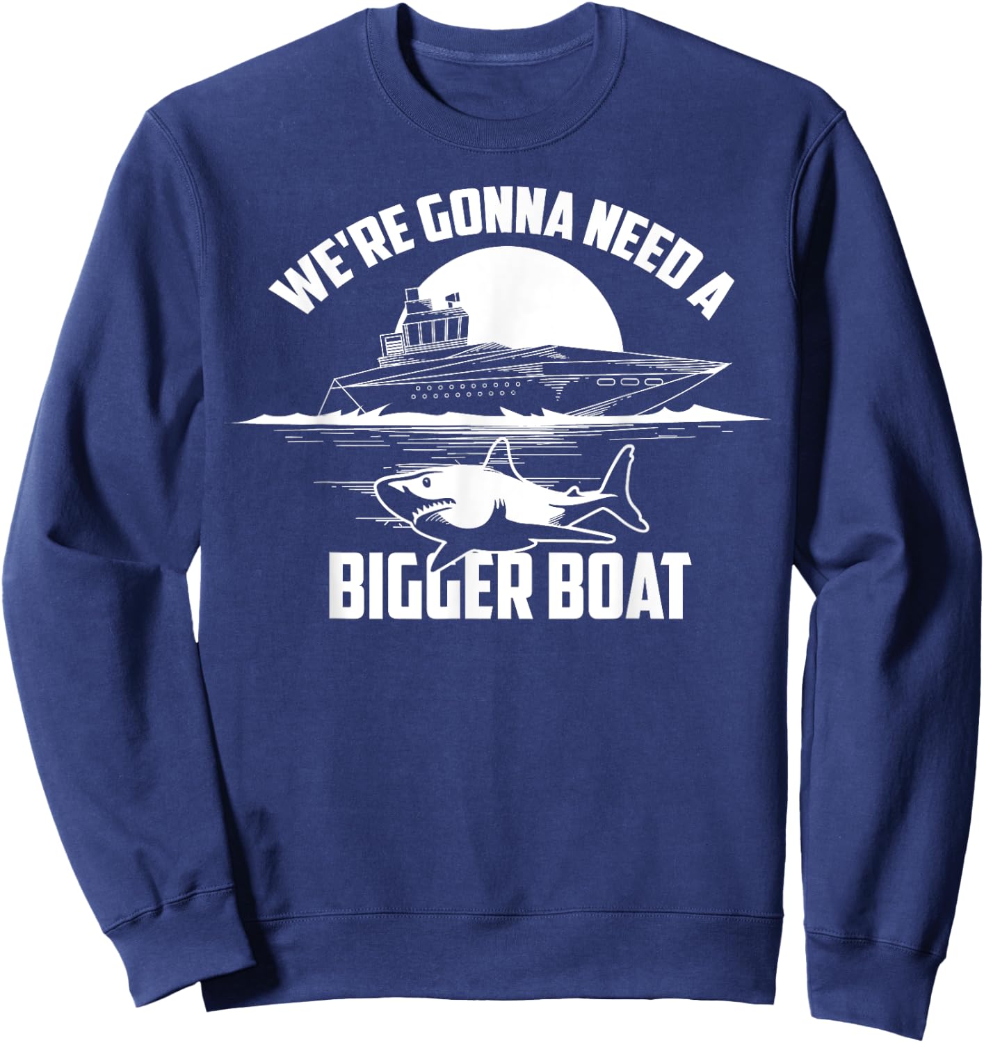 Cute Unique We're Gonna Need A Bigger Boat Shirt Gift Sweatshirt - Sweatshirt | Navy