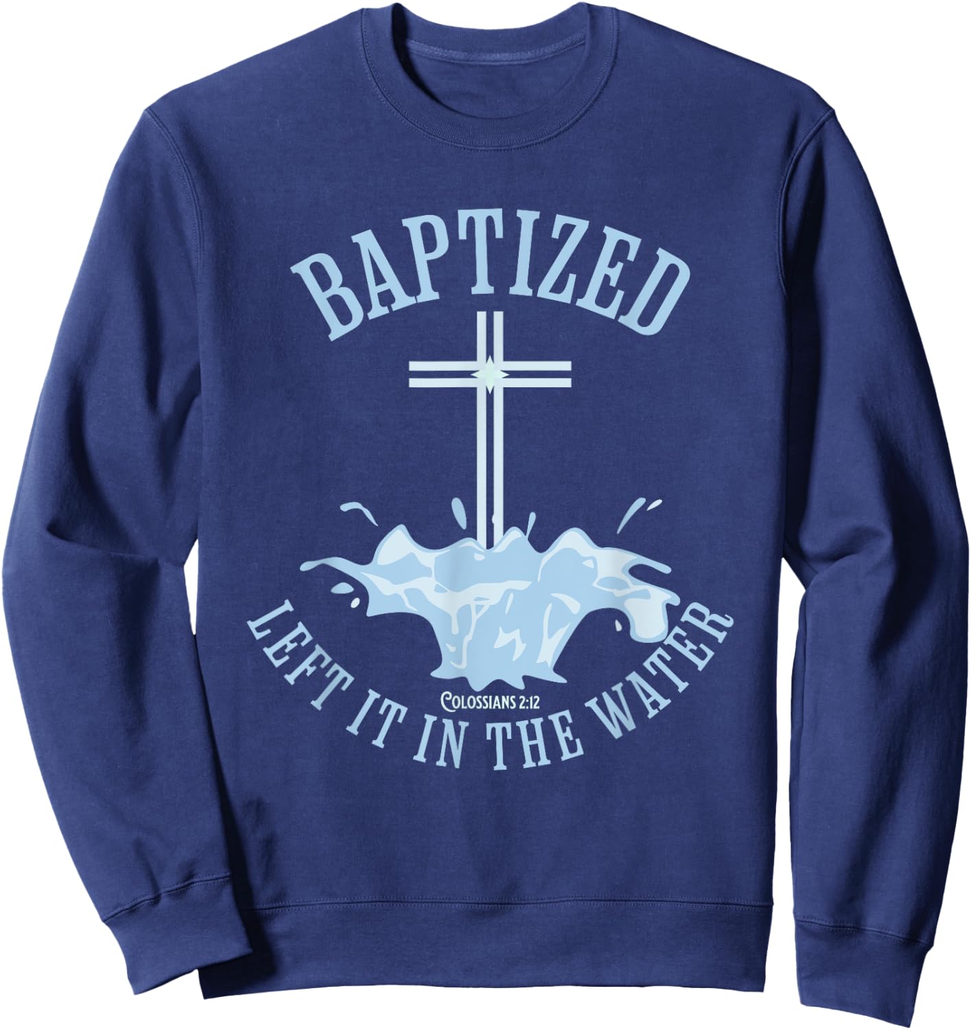 LEFT IT IN THE WATER, Colossians-2:12 BAPTIZED Christian Sweatshirt - Sweatshirt | Navy