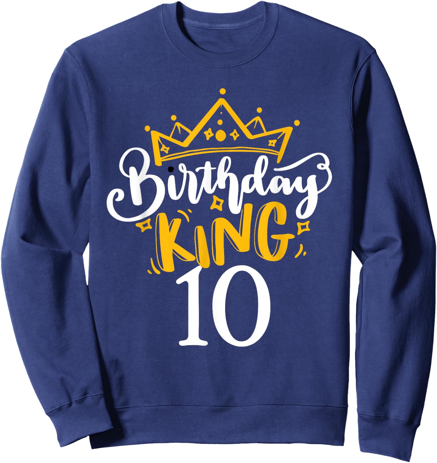 10th Birthday King 10 Years Old Party Ideas For Boys Sweatshirt - Sweatshirt | Navy