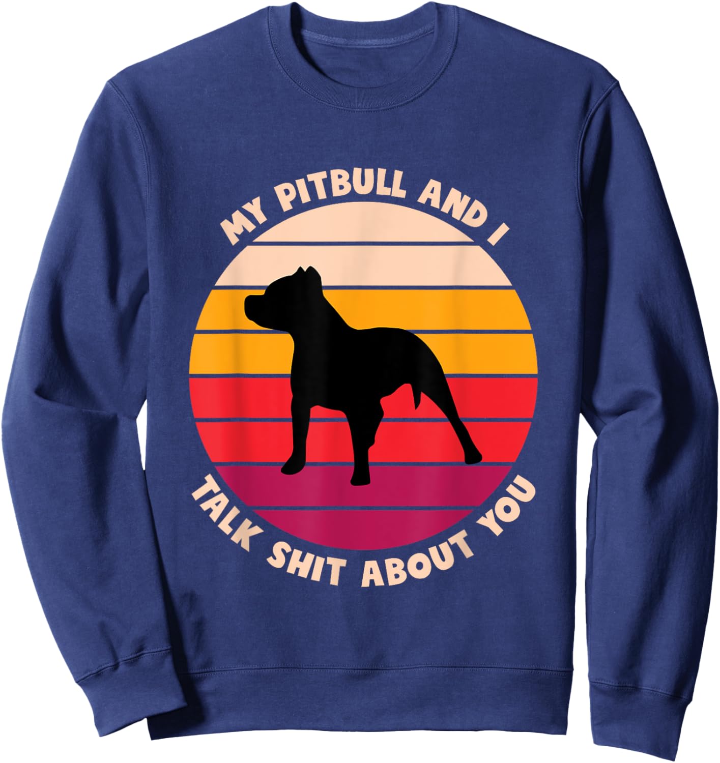 My Pitbull and I Talk Shit About You Funny Dog Lover Pitbull Men Women Sweatshirt - Sweatshirt | Navy