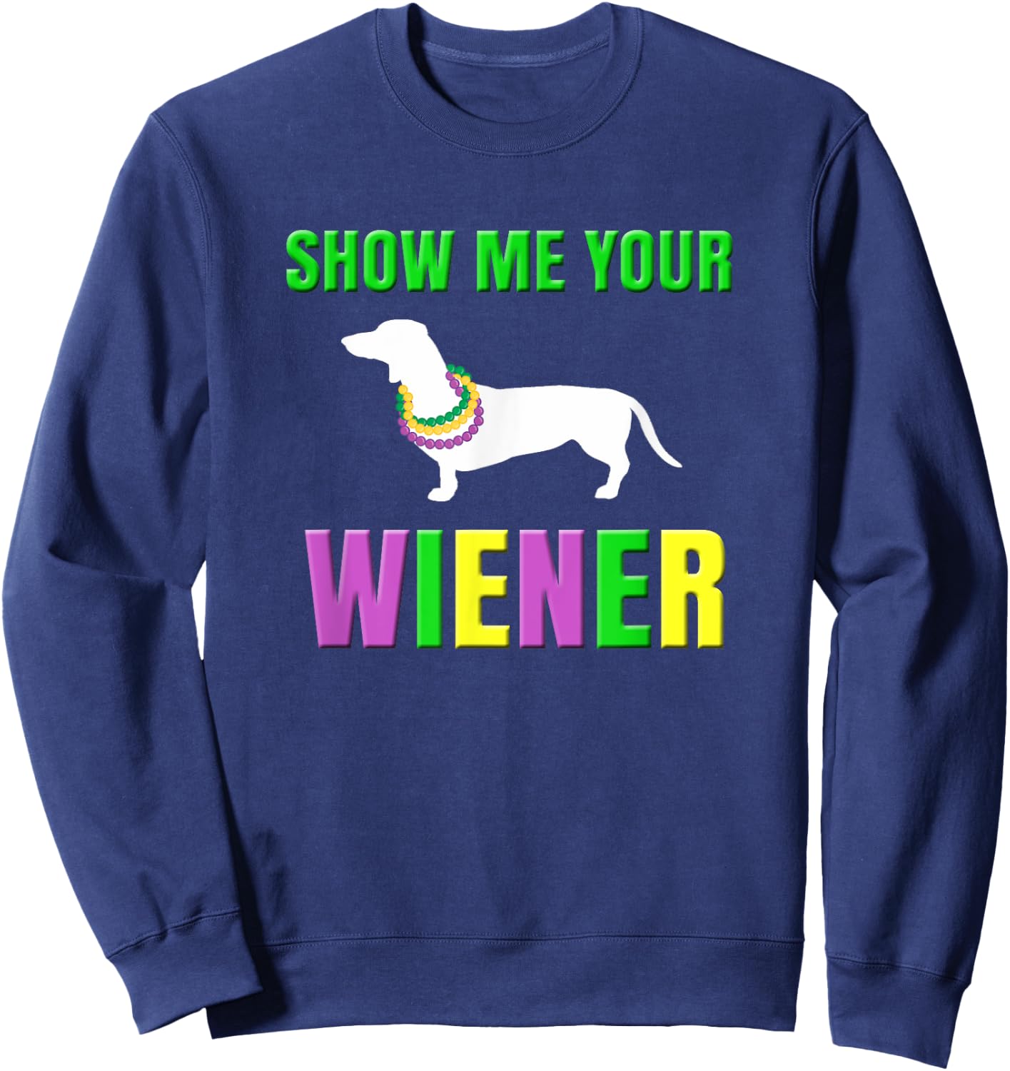 Show Me Your Wiener Funny Mardi Gras Dog Men Women Sweatshirt - Sweatshirt | Navy